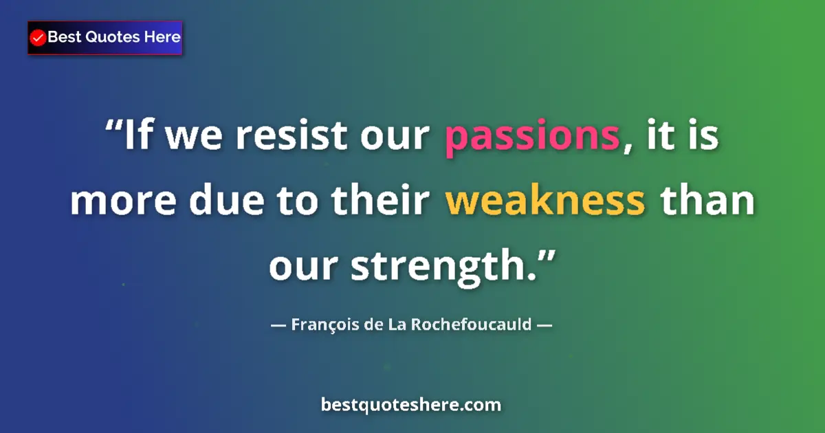 Quote by François de La Rochefoucauld: If we resist our passions, it is more due to their