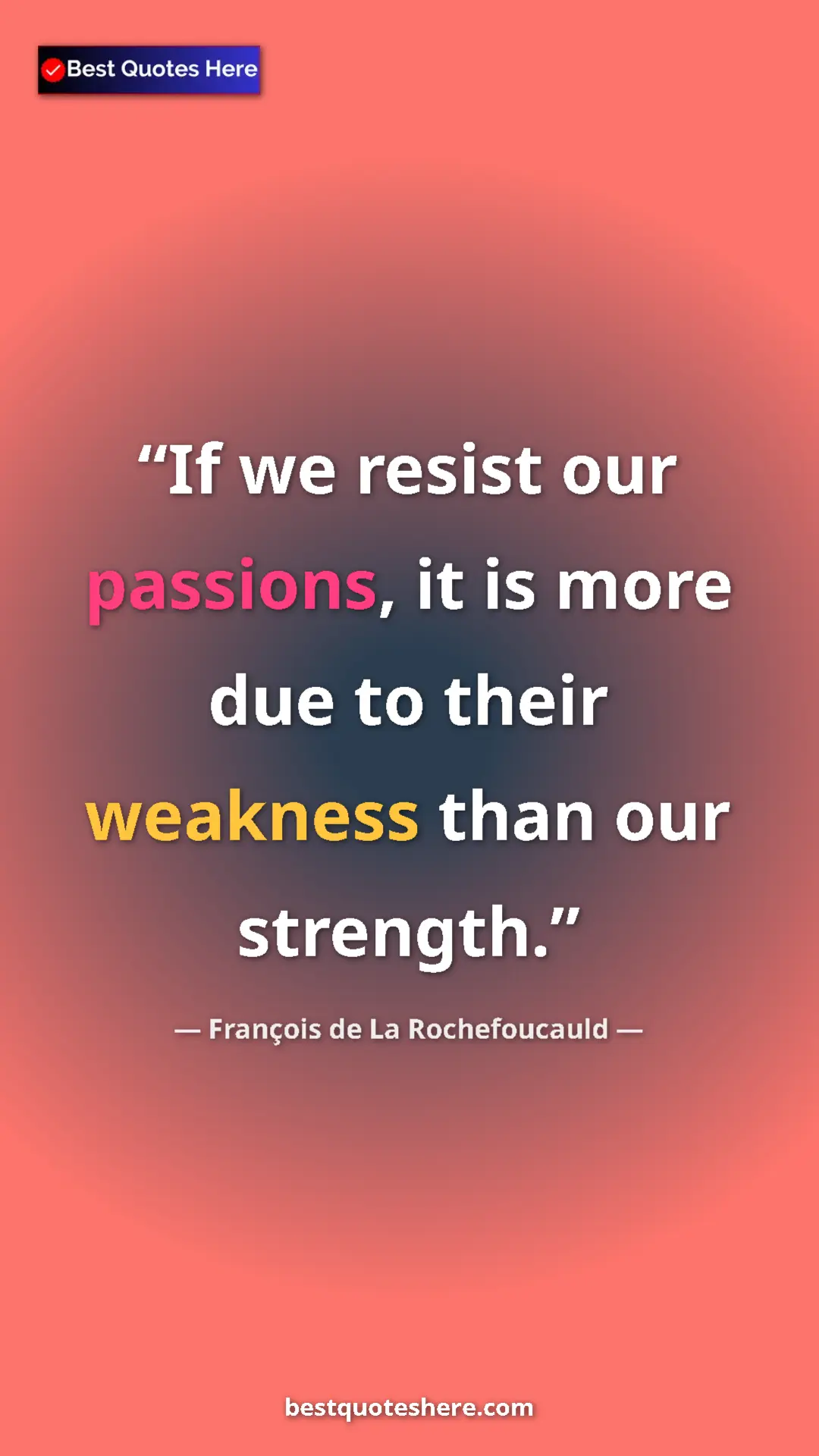 Pinterest quote poster by François de La Rochefoucauld: "If we resist our passions, it is more due to their weakness..."