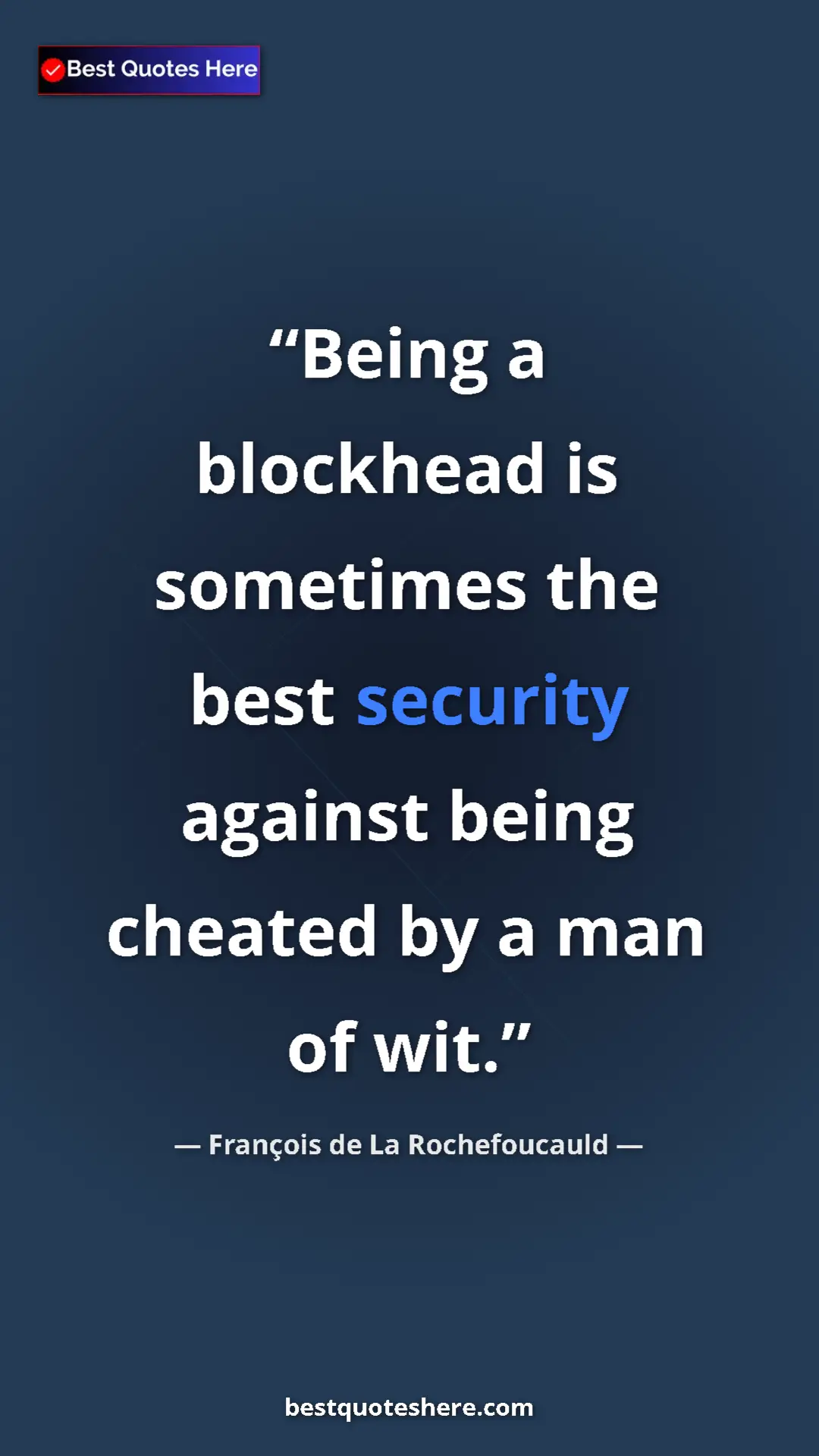 Pinterest quote poster by François de La Rochefoucauld: "Being a blockhead is sometimes the best security against..."