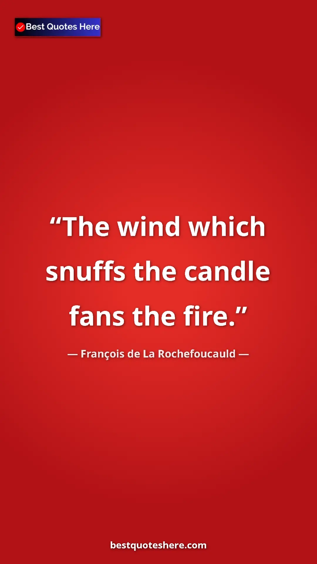 Pinterest quote poster by François de La Rochefoucauld: "The wind which snuffs the candle fans the fire."