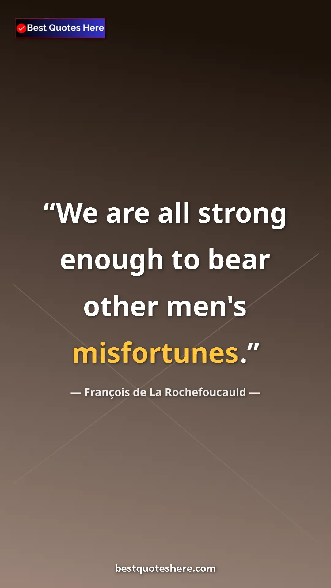 Pinterest quote poster by François de La Rochefoucauld: "We are all strong enough to bear other men's misfortunes."
