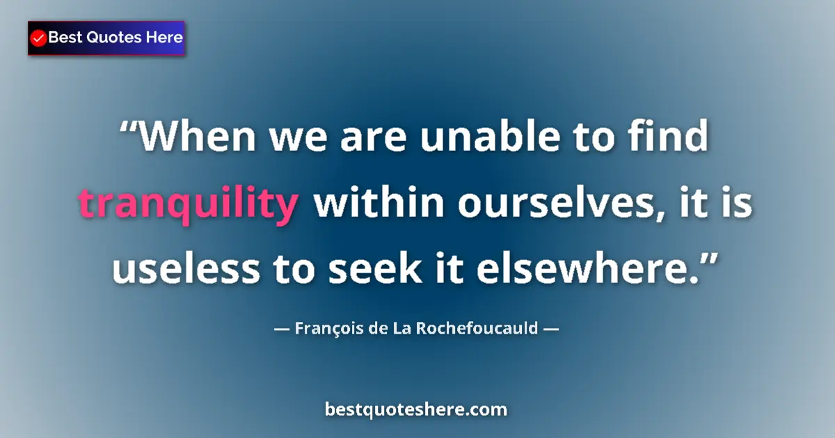 Quote by François de La Rochefoucauld: When we are unable to find tranquility within ourselves, it is useless to seek it elsewhere....