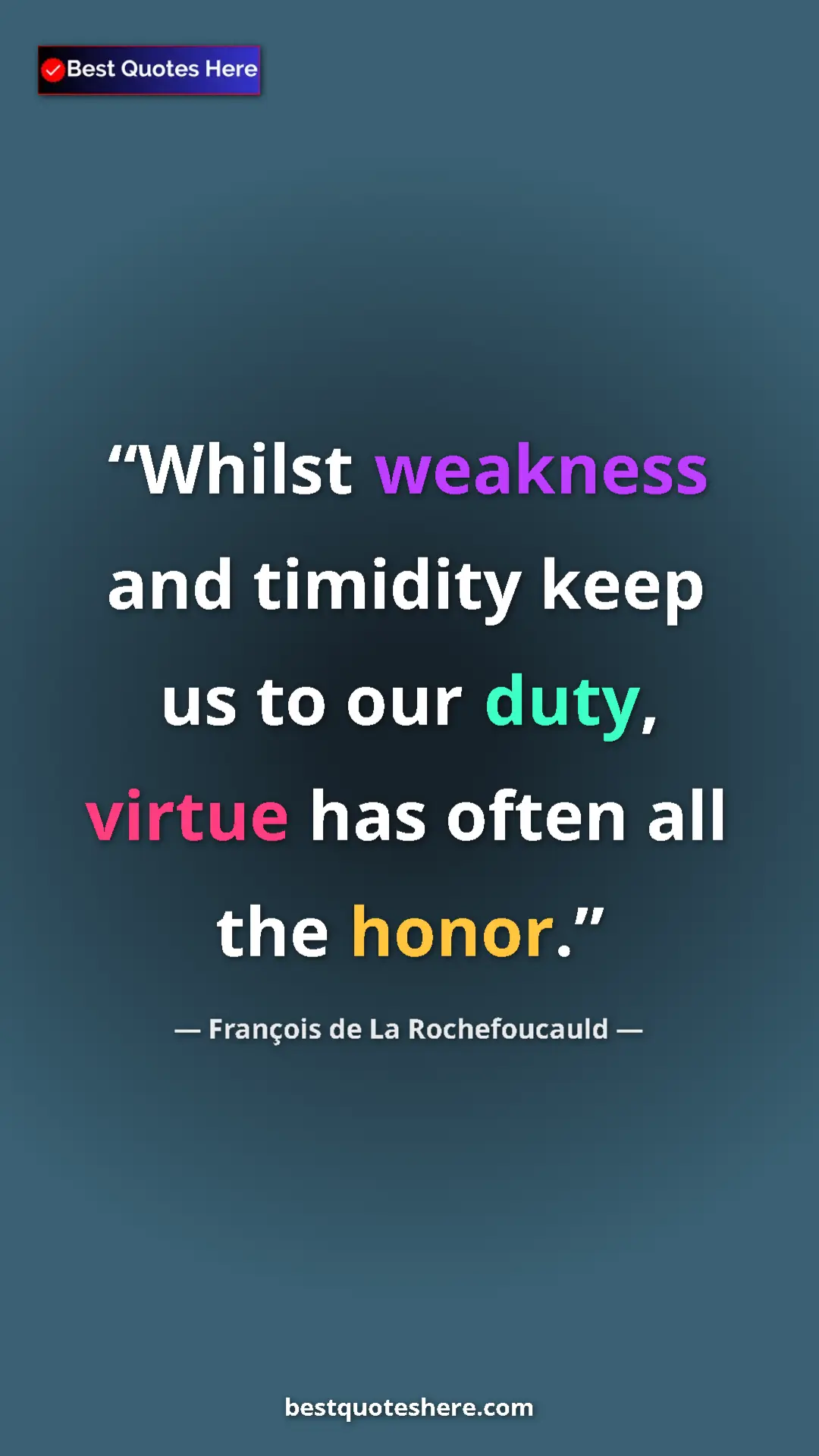Pinterest quote poster by François de La Rochefoucauld: "Whilst weakness and timidity keep us to our duty, virtue..."