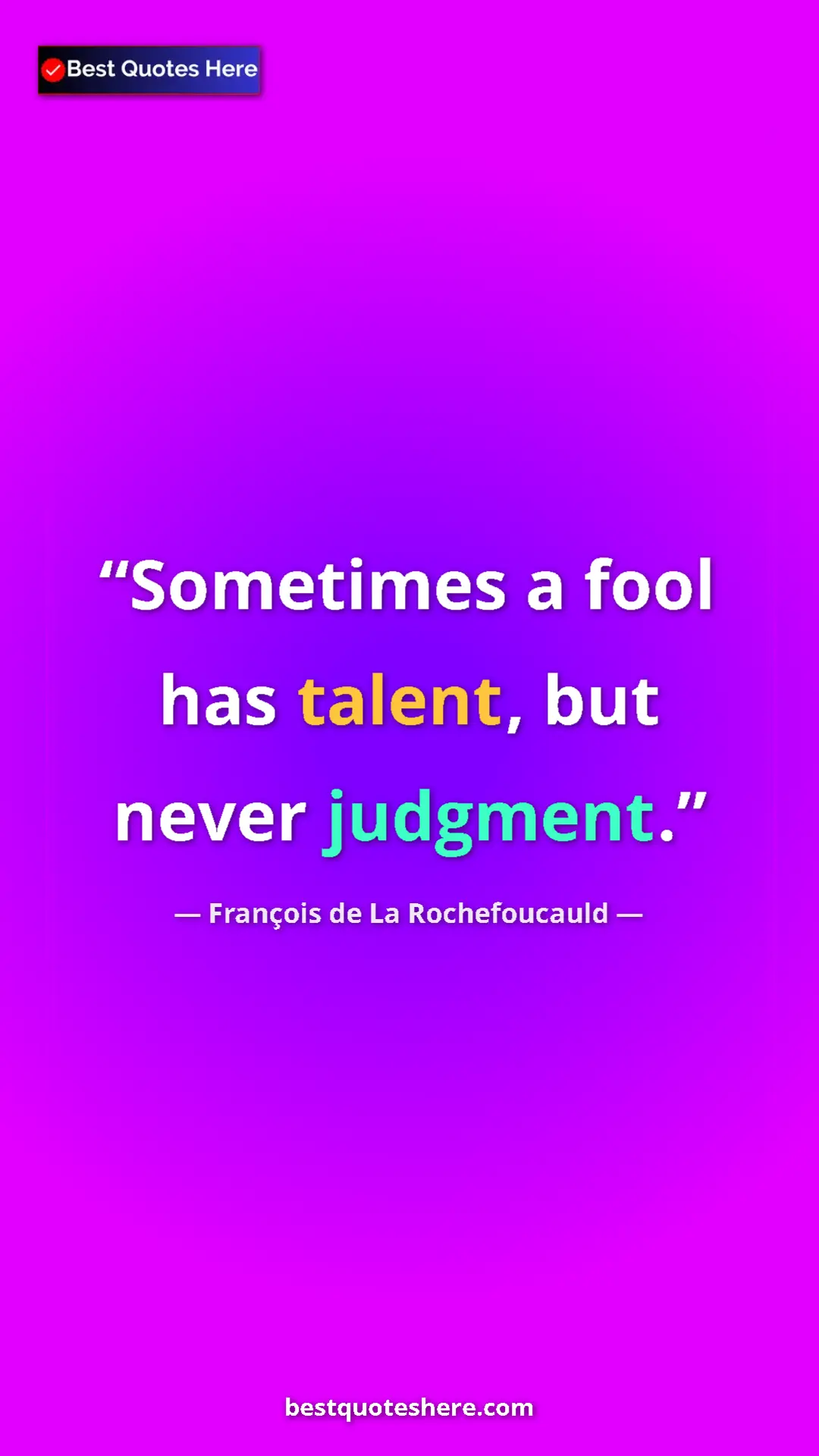 Pinterest quote poster by François de La Rochefoucauld: "Sometimes a fool has talent, but never judgment."