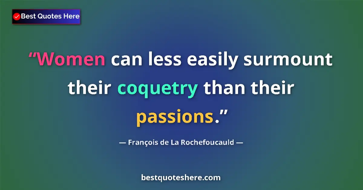 Quote by François de La Rochefoucauld: Women can less easily surmount their coquetry than their passions....
