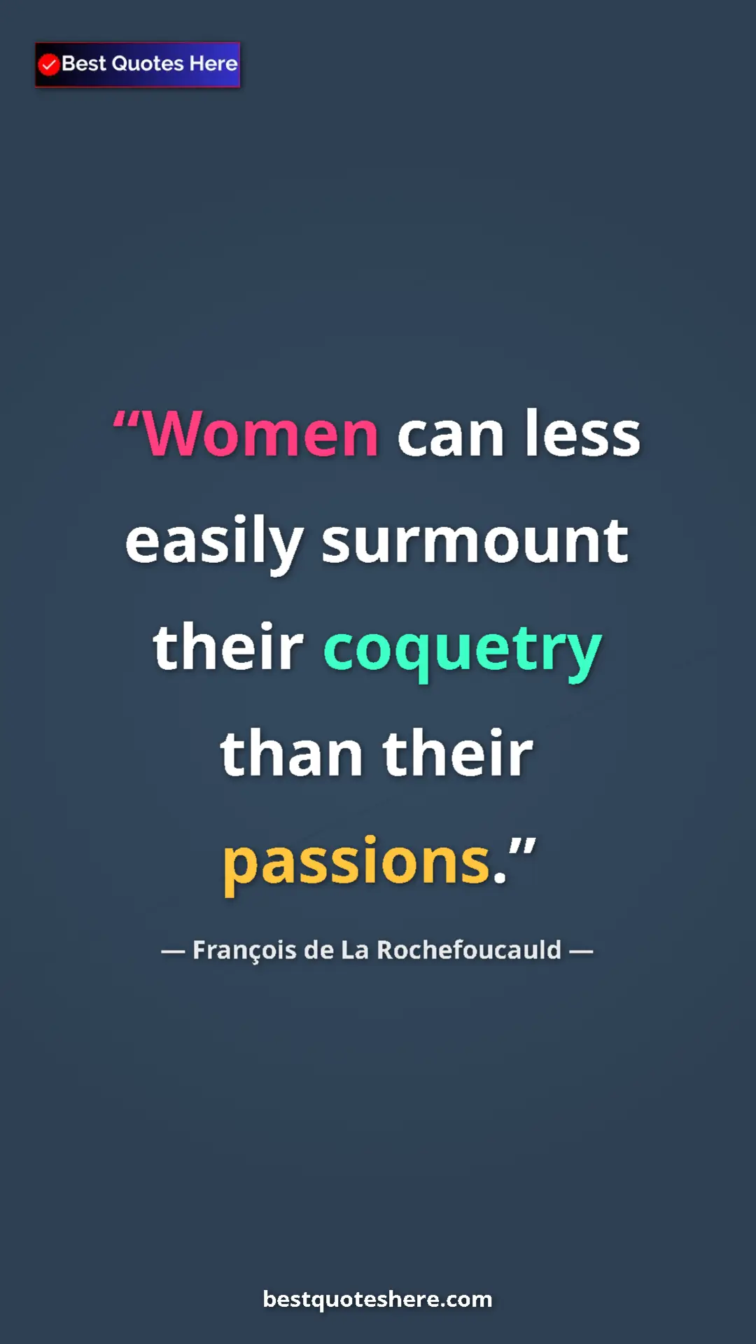 Pinterest quote poster by François de La Rochefoucauld: "Women can less easily surmount their coquetry than their..."