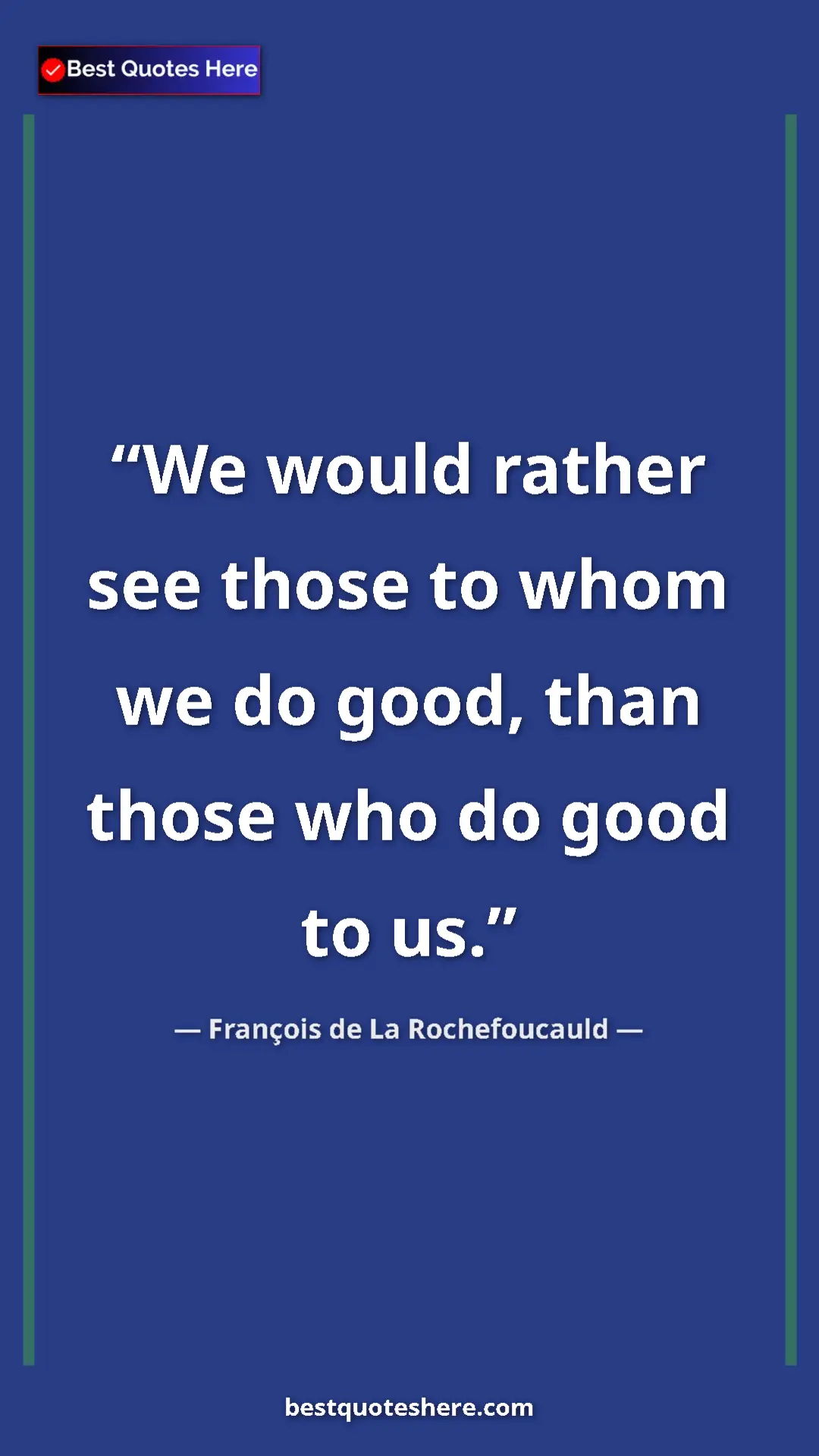 Pinterest quote poster by François de La Rochefoucauld: "We would rather see those to whom we do good, than those..."