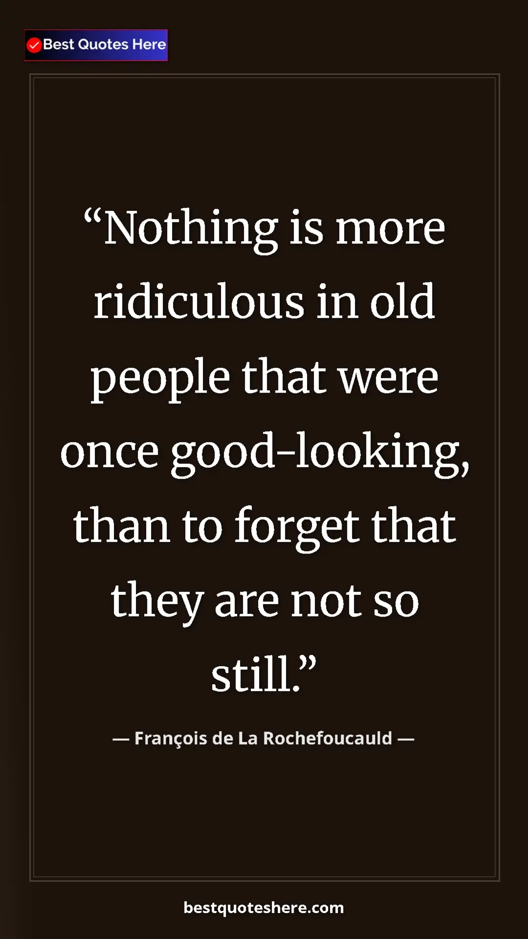 Pinterest quote poster by François de La Rochefoucauld: "Nothing is more ridiculous in old people that were once..."