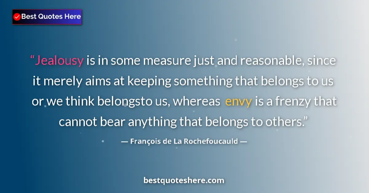 Quote by François de La Rochefoucauld: Jealousy is in some measure just and reasonable, since it merely aims at keeping something that belo...