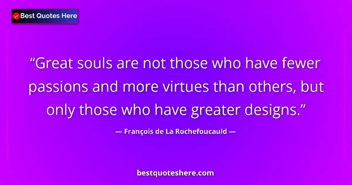 François de La Rochefoucauld quote: "Great souls are not those who have fewer passions and more..."