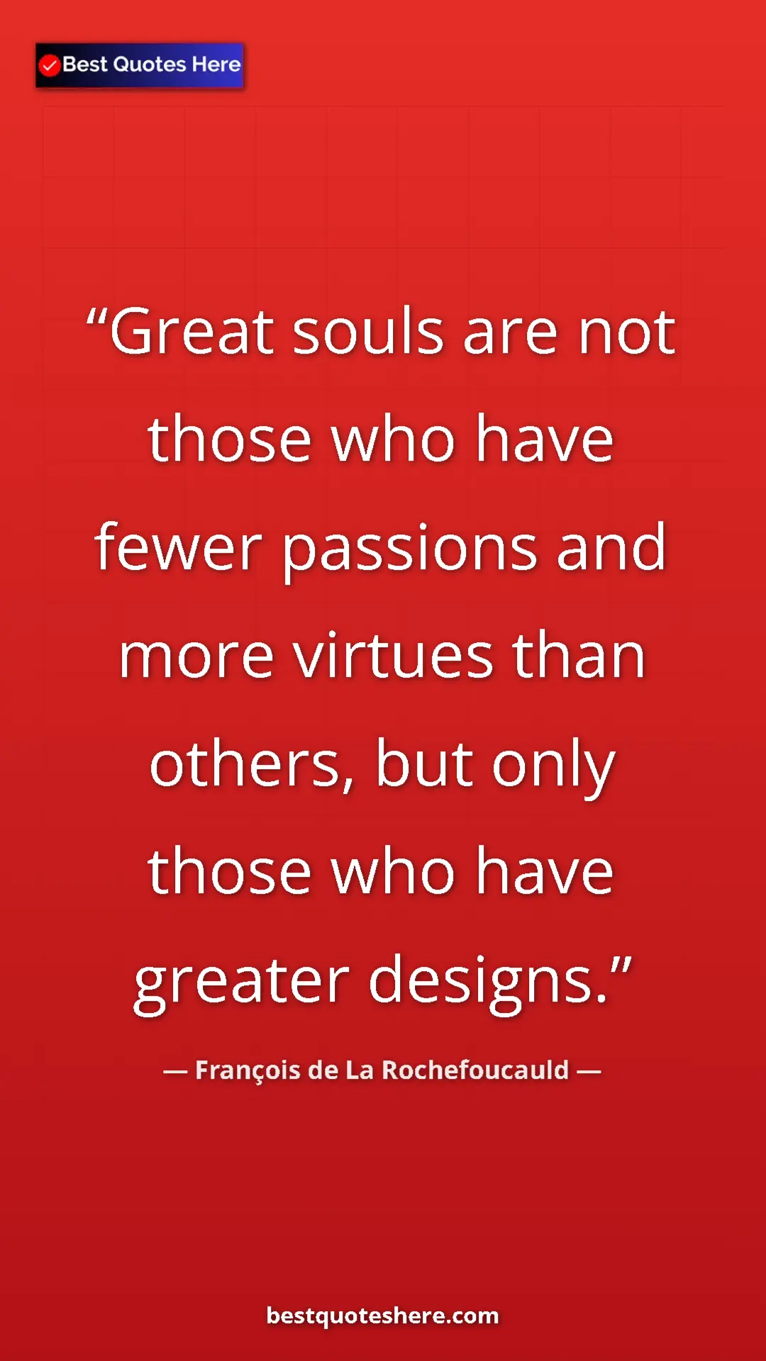 Pinterest quote poster by François de La Rochefoucauld: "Great souls are not those who have fewer passions and more..."