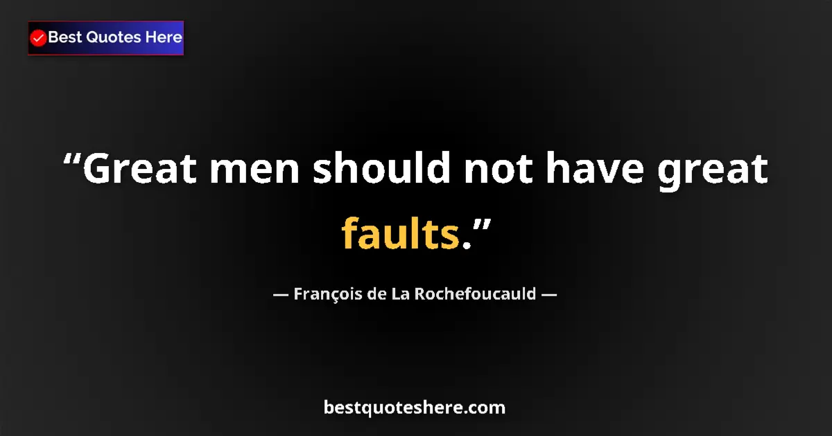 Quote by François de La Rochefoucauld: Great men should not have great faults....