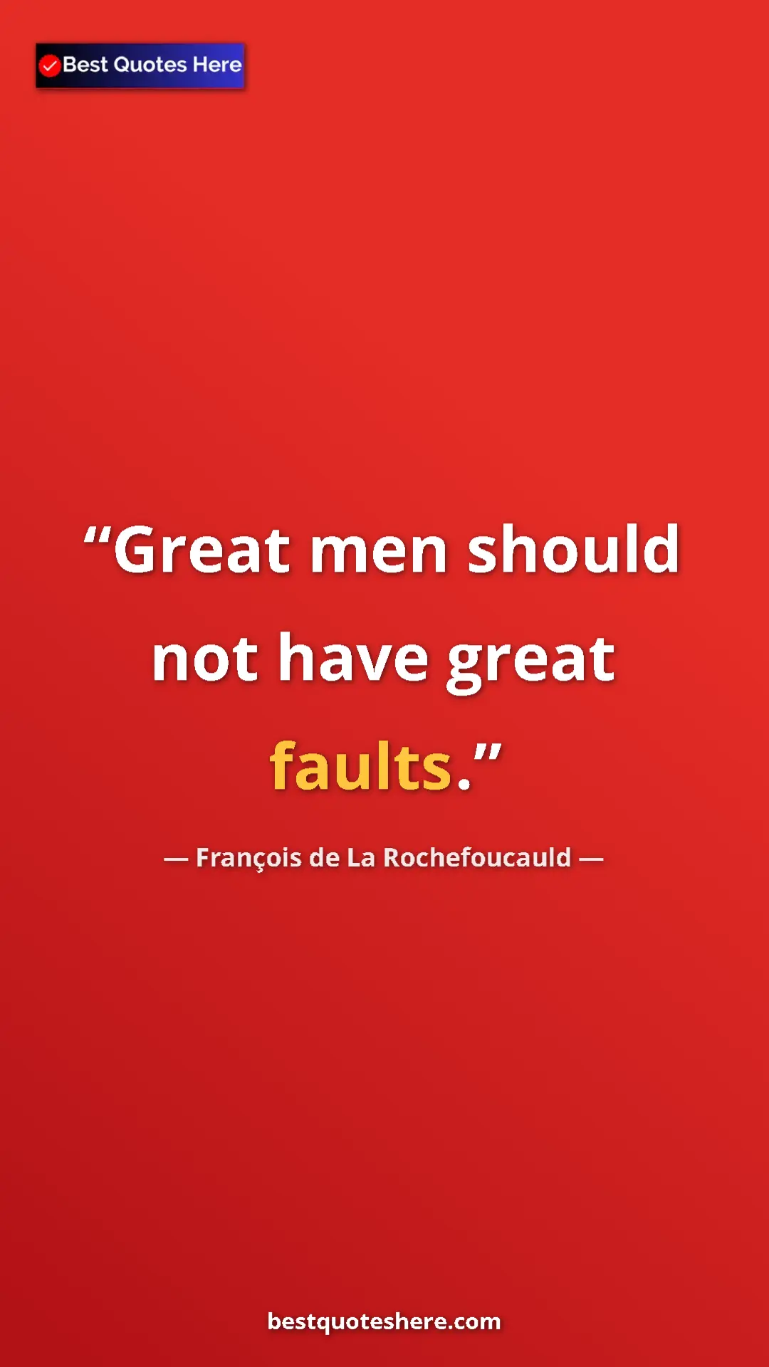 Pinterest quote poster by François de La Rochefoucauld: "Great men should not have great faults."