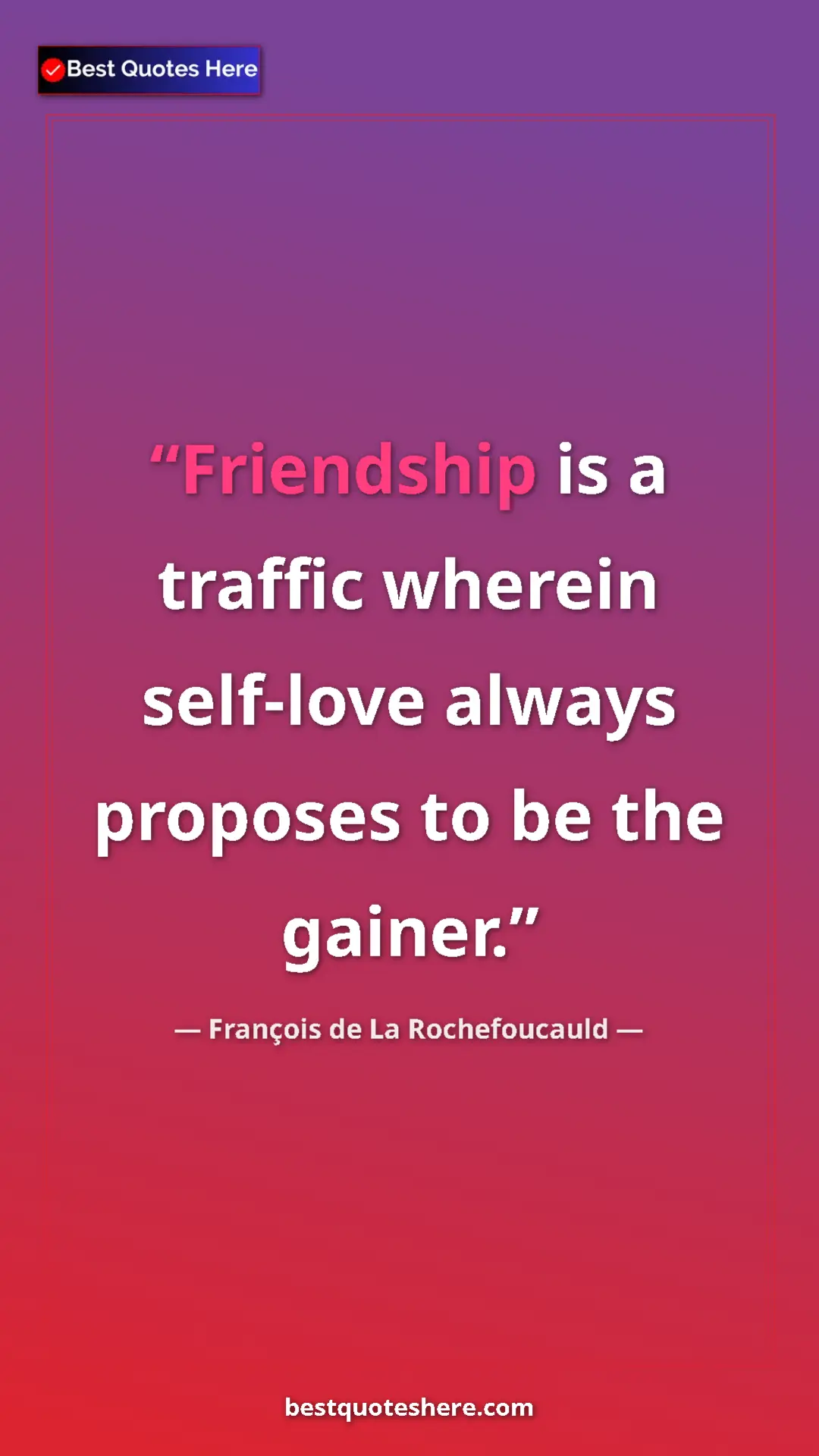 Pinterest quote poster by François de La Rochefoucauld: "Friendship is a traffic wherein self-love always proposes..."