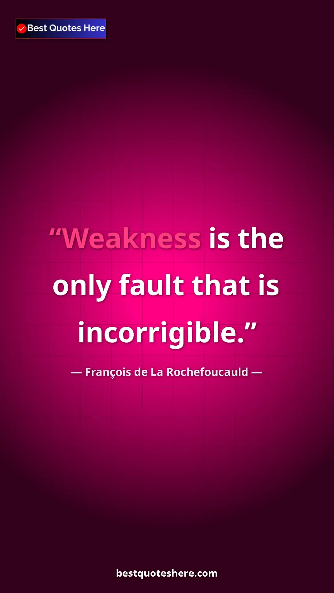 Pinterest quote poster by François de La Rochefoucauld: "Weakness is the only fault that is incorrigible."