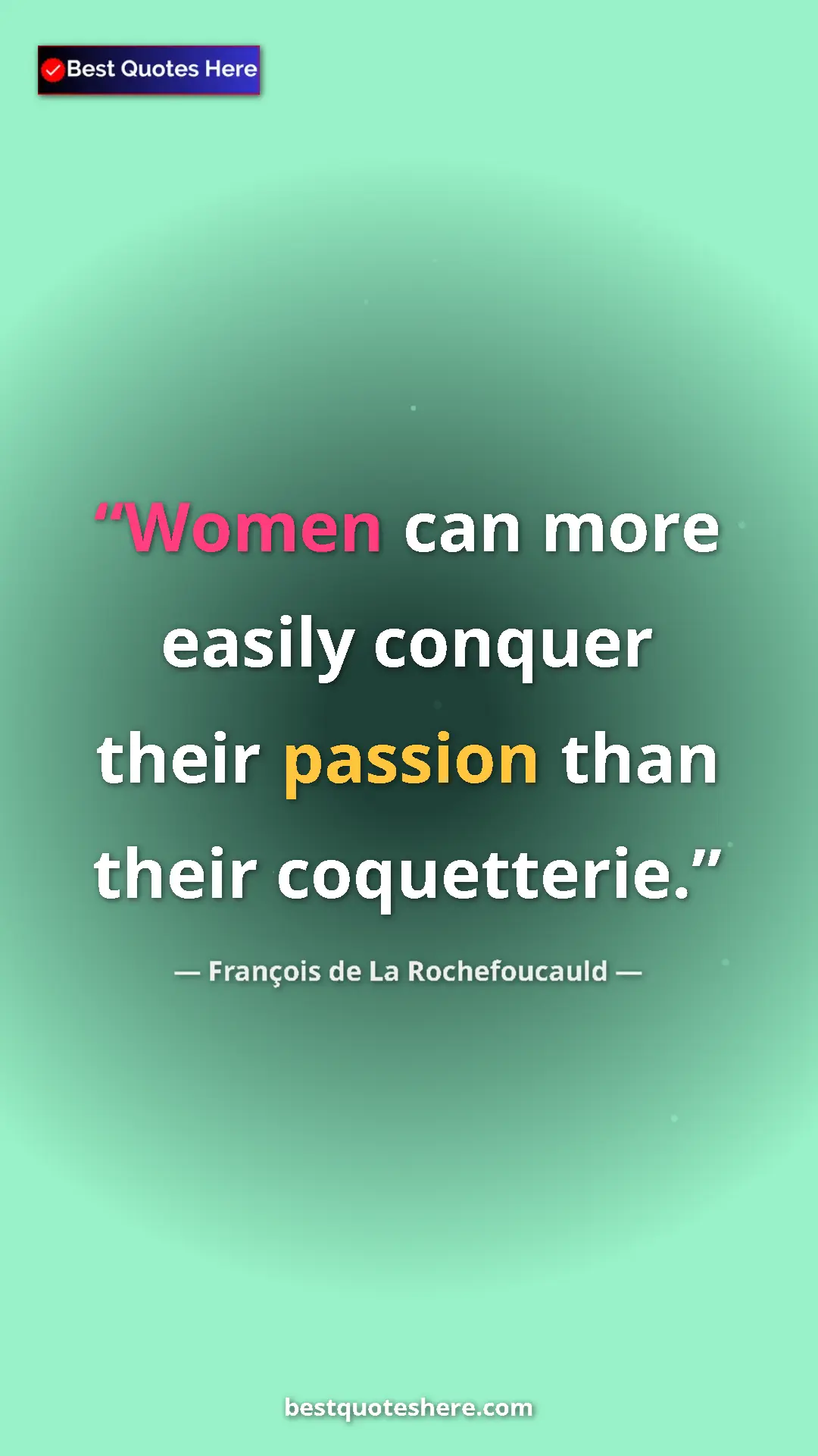Pinterest quote poster by François de La Rochefoucauld: "Women can more easily conquer their passion than their..."