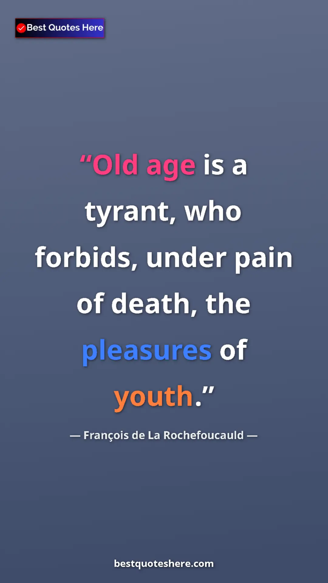 Pinterest quote poster by François de La Rochefoucauld: "Old age is a tyrant, who forbids, under pain of death, the..."