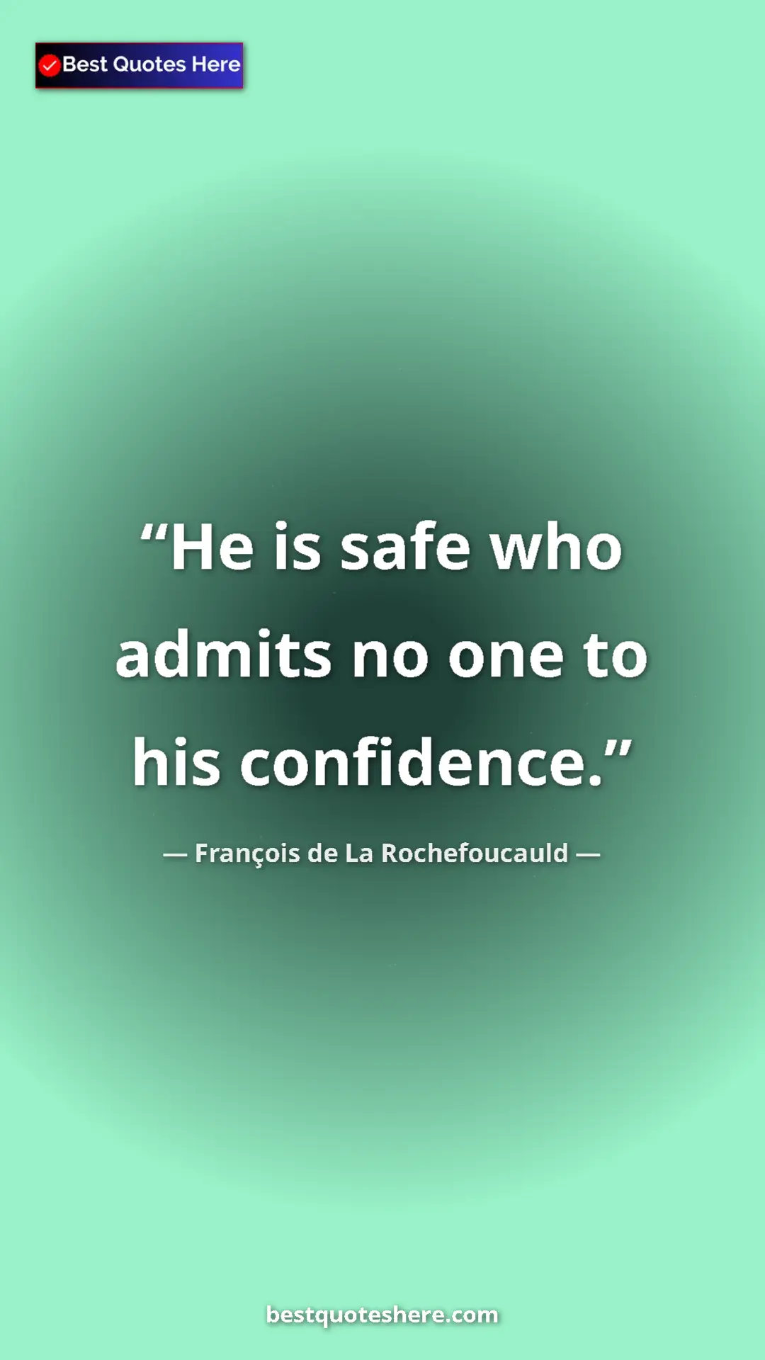 Pinterest quote poster by François de La Rochefoucauld: "He is safe who admits no one to his confidence."