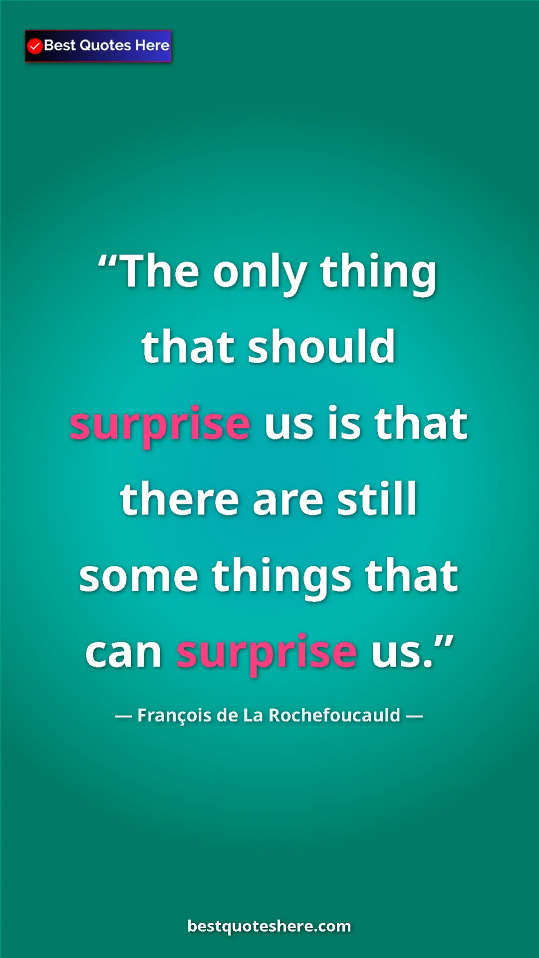 Pinterest quote poster by François de La Rochefoucauld: "The only thing that should surprise us is that there are sti"