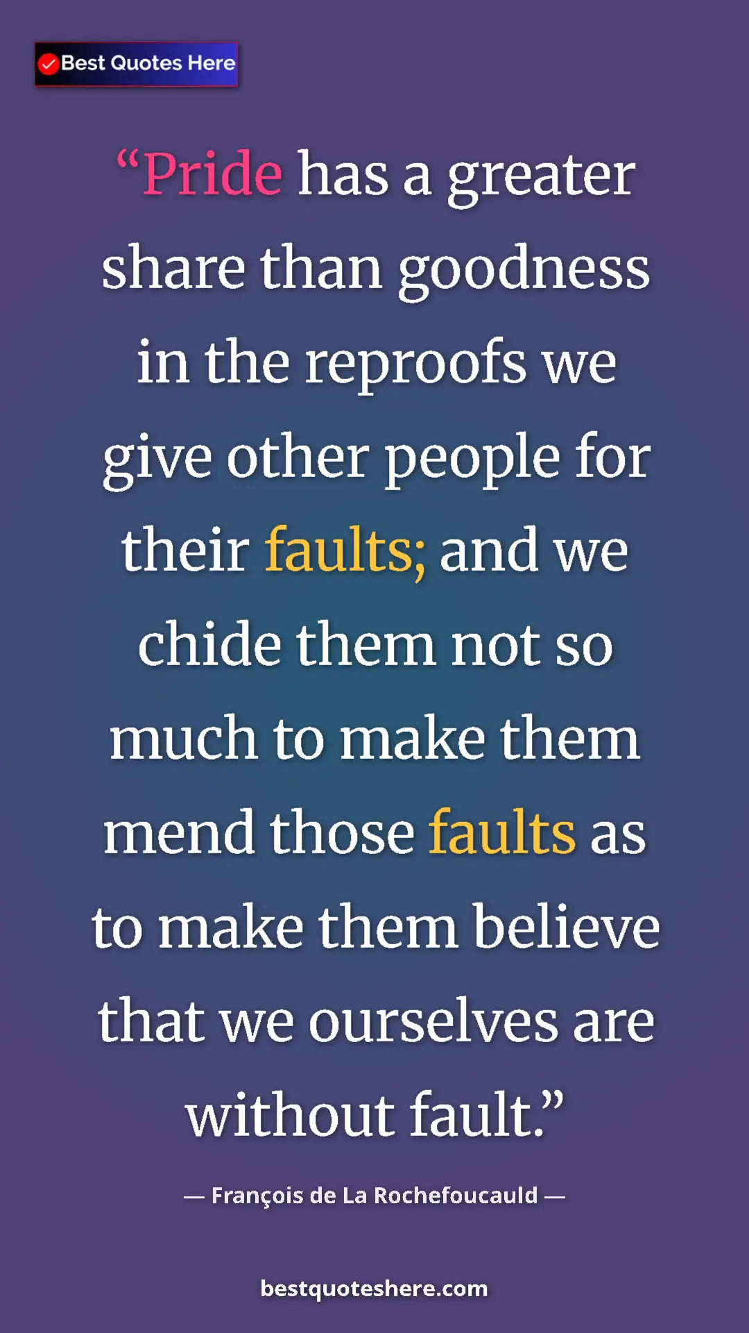 Pinterest quote poster by François de La Rochefoucauld: "Pride has a greater share than goodness in the reproofs we..."