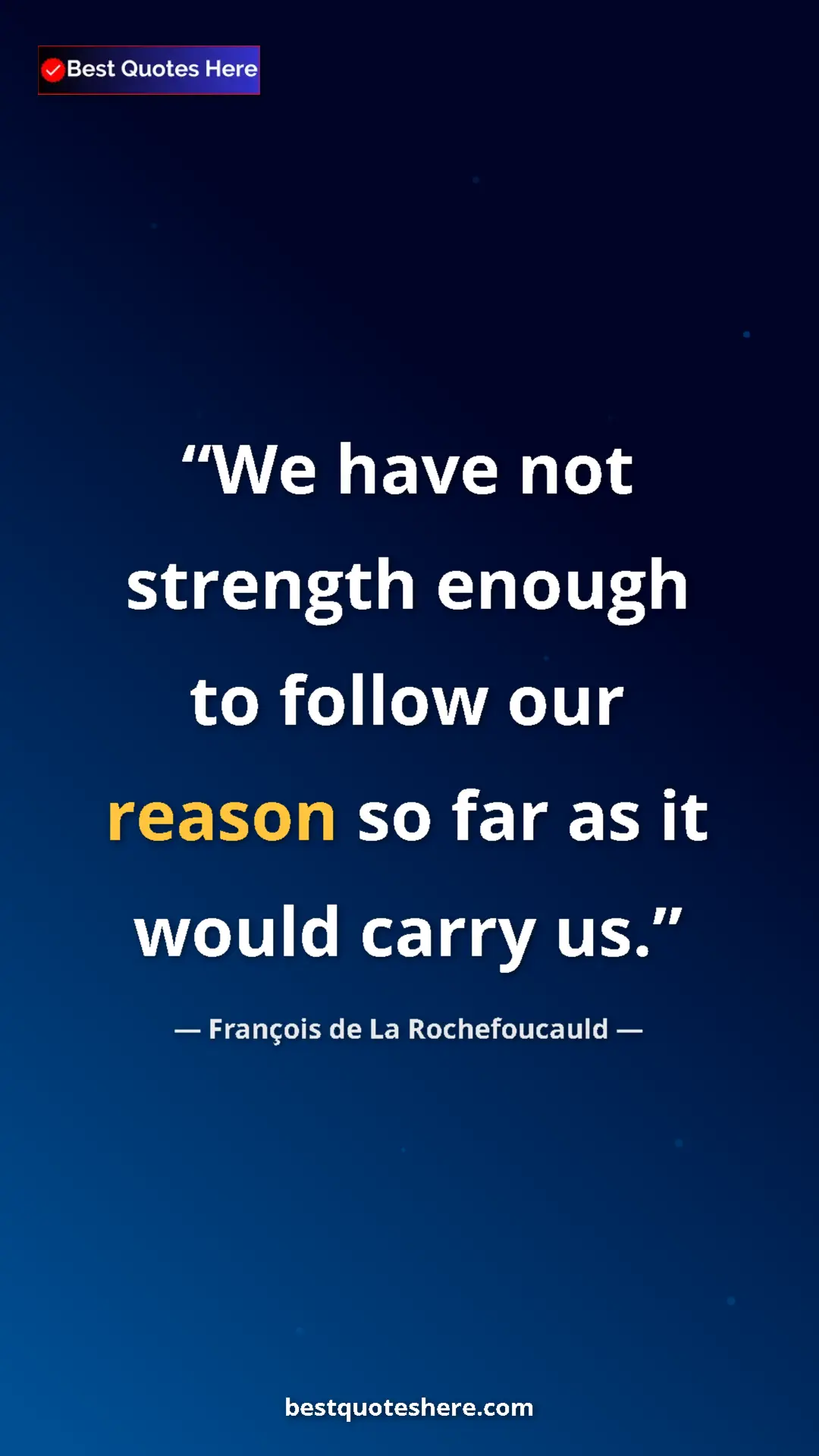 Pinterest quote poster by François de La Rochefoucauld: "We have not strength enough to follow our reason so far as..."