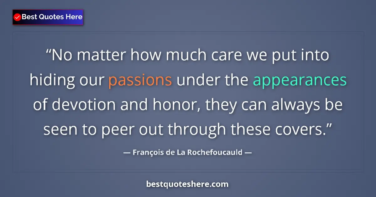 Quote by François de La Rochefoucauld: No matter how much care we put into hiding our passions under the appearances of devotion and honor,...