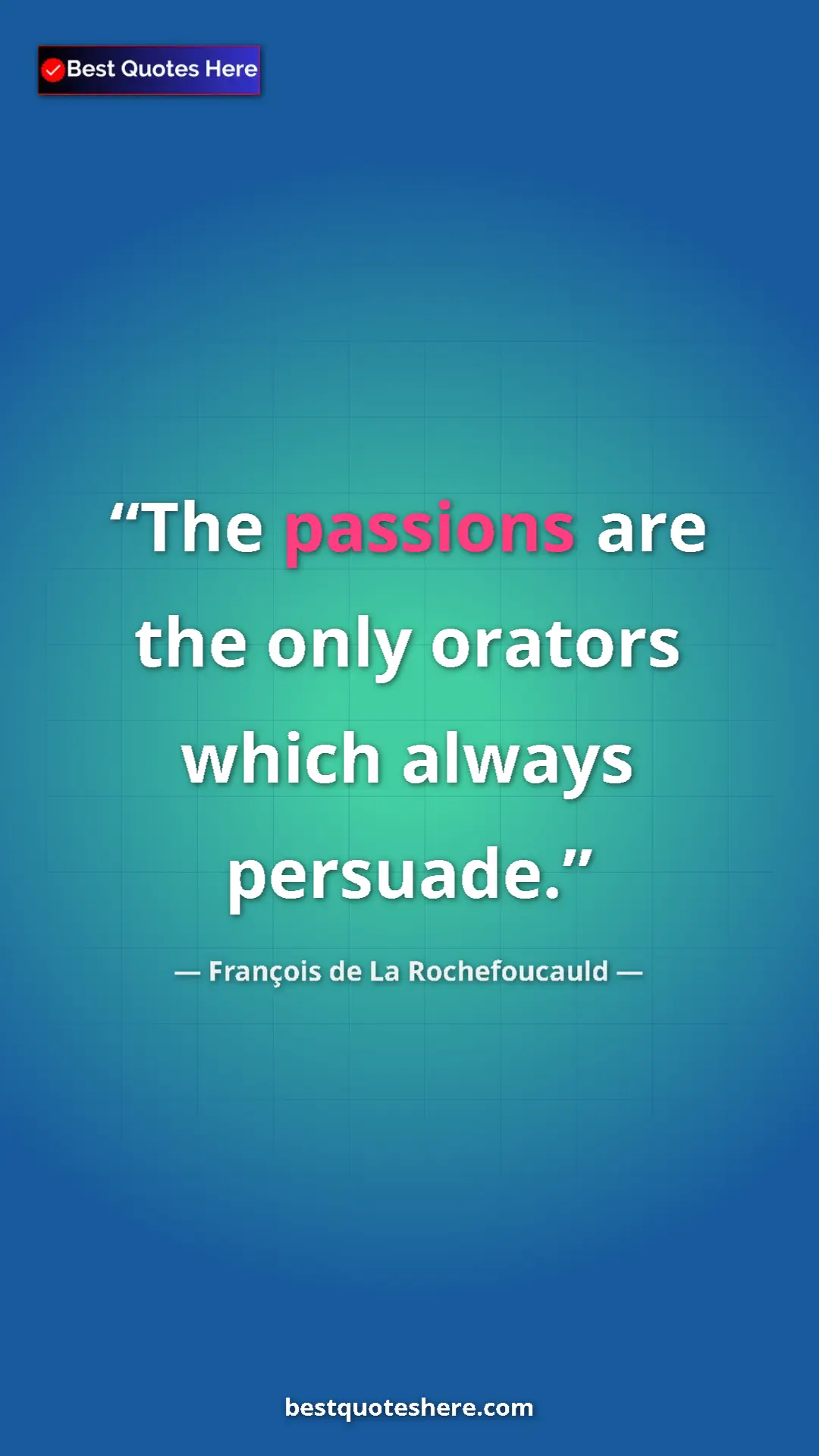 Pinterest quote poster by François de La Rochefoucauld: "The passions are the only orators which always persuade."