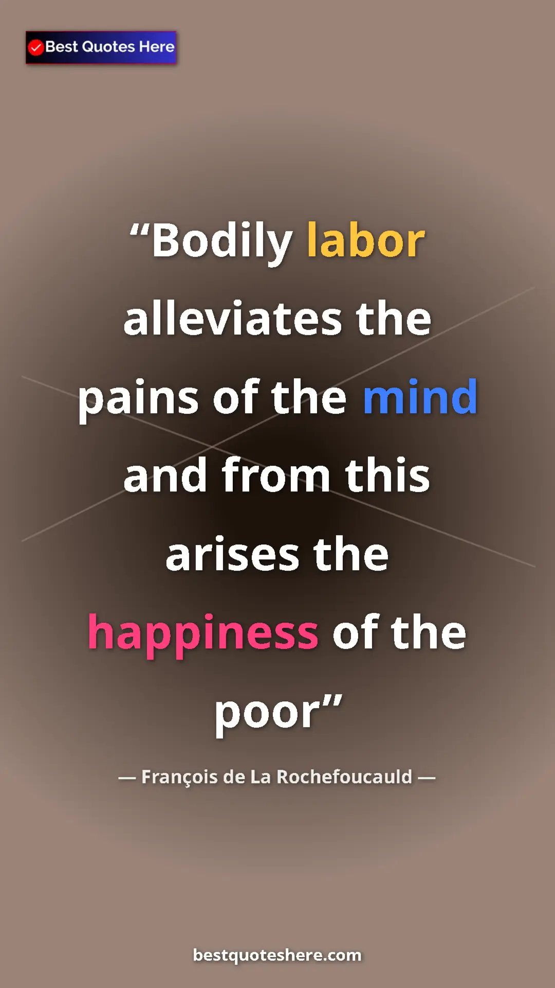 Pinterest quote poster by François de La Rochefoucauld: "Bodily labor alleviates the pains of the mind and from this..."