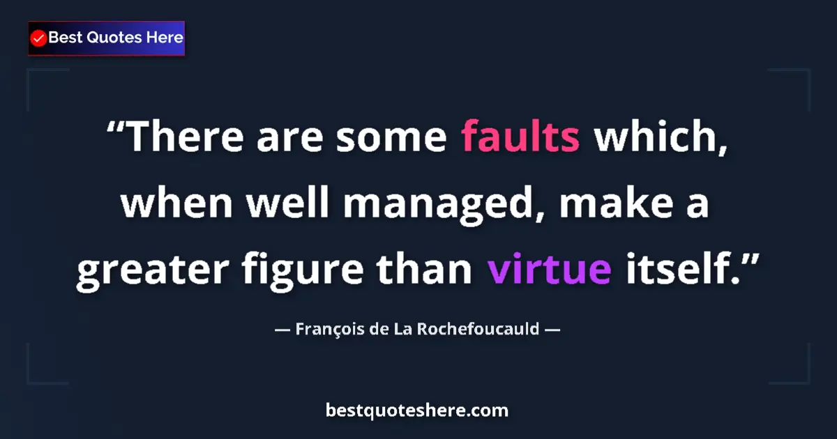 Quote by François de La Rochefoucauld: There are some faults which, when well managed, make a greater figure than virtue itself....