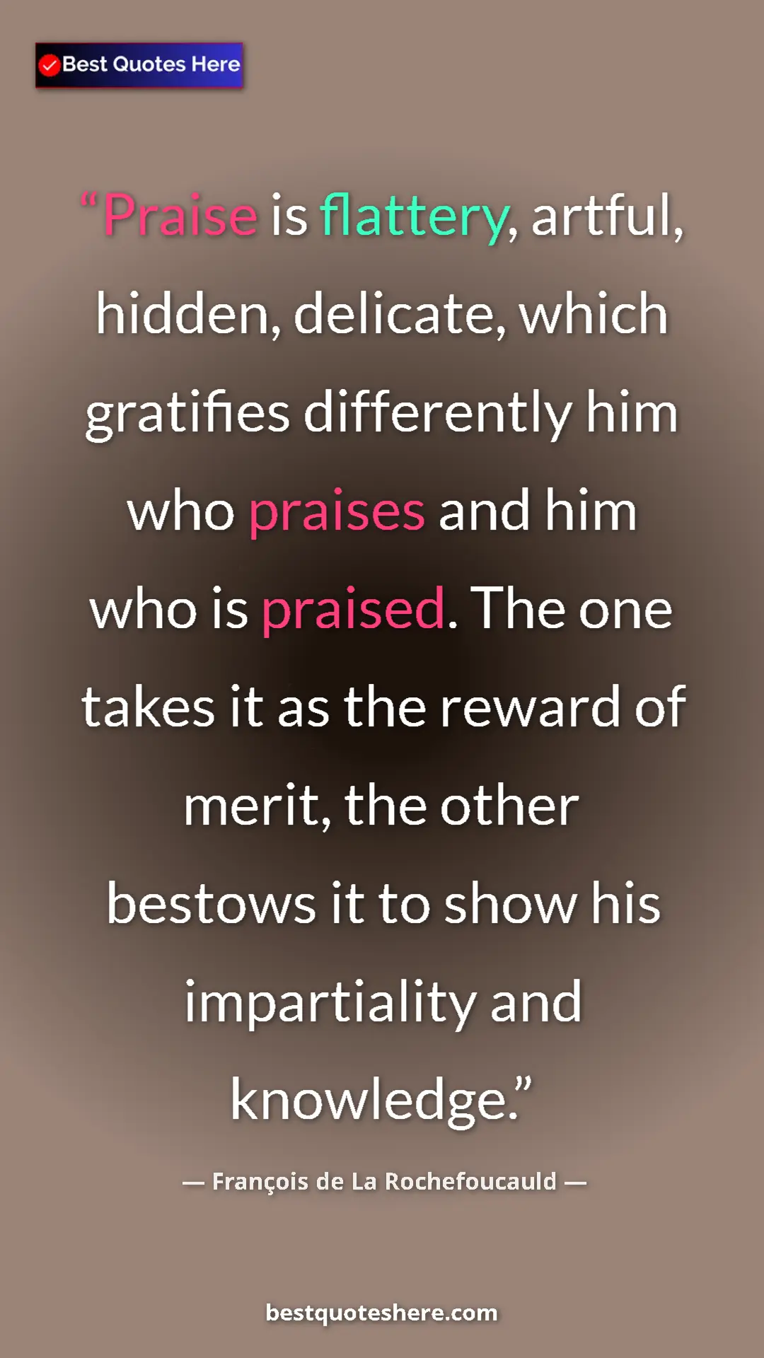 Pinterest quote poster by François de La Rochefoucauld: "Praise is flattery, artful, hidden, delicate, which..."