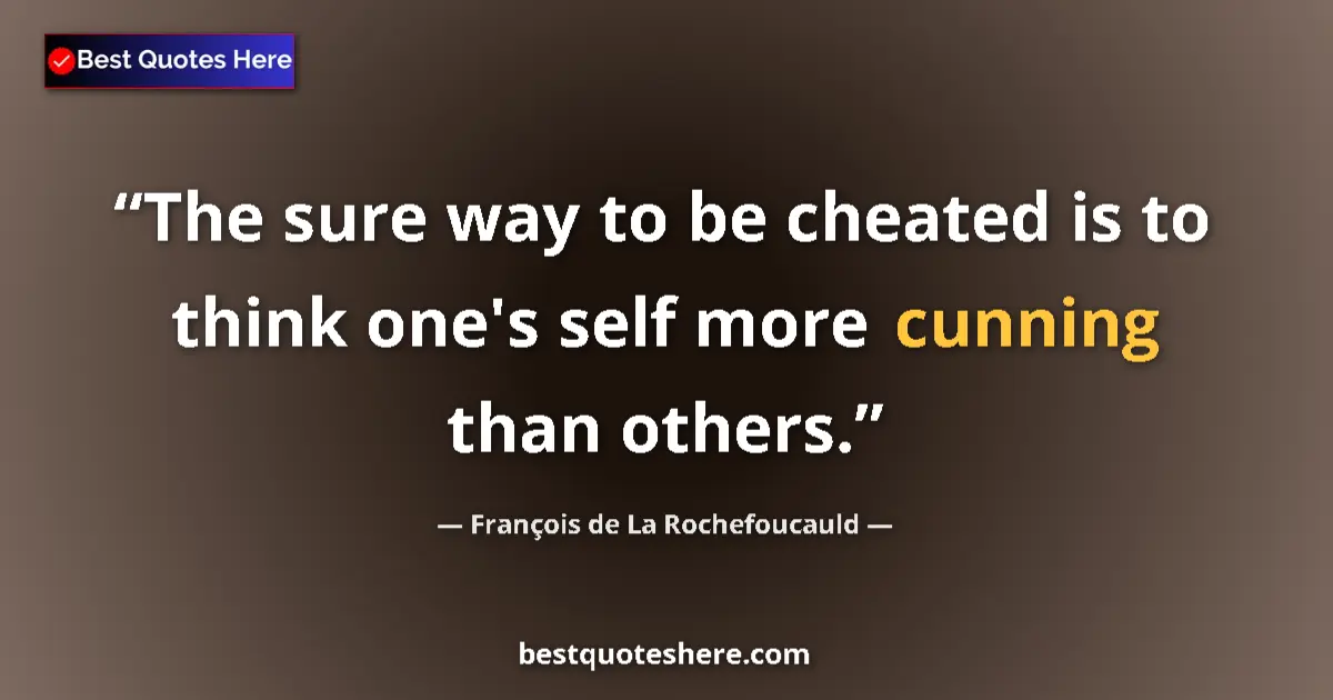 Quote by François de La Rochefoucauld: The sure way to be cheated is to think one's self more cunning than others....