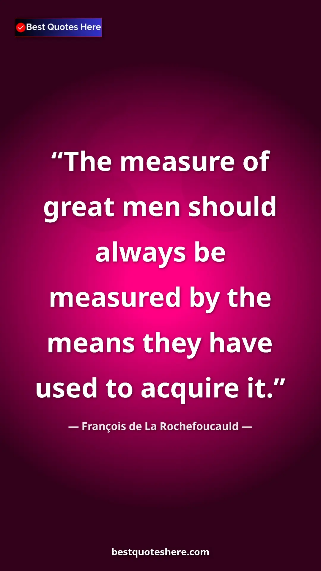 Pinterest quote poster by François de La Rochefoucauld: "The measure of great men should always be measured by the..."