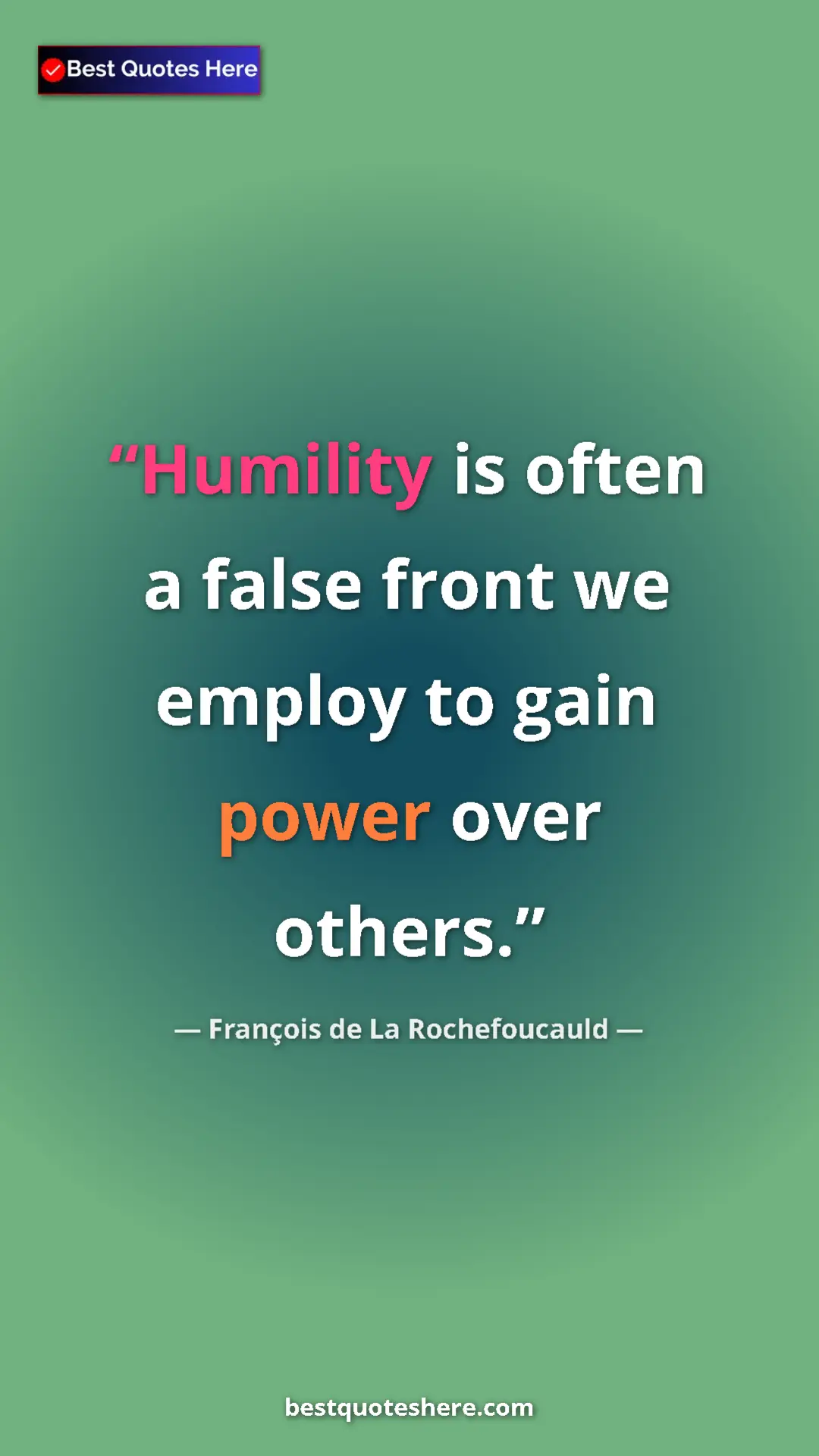 Pinterest quote poster by François de La Rochefoucauld: "Humility is often a false front we employ to gain power..."