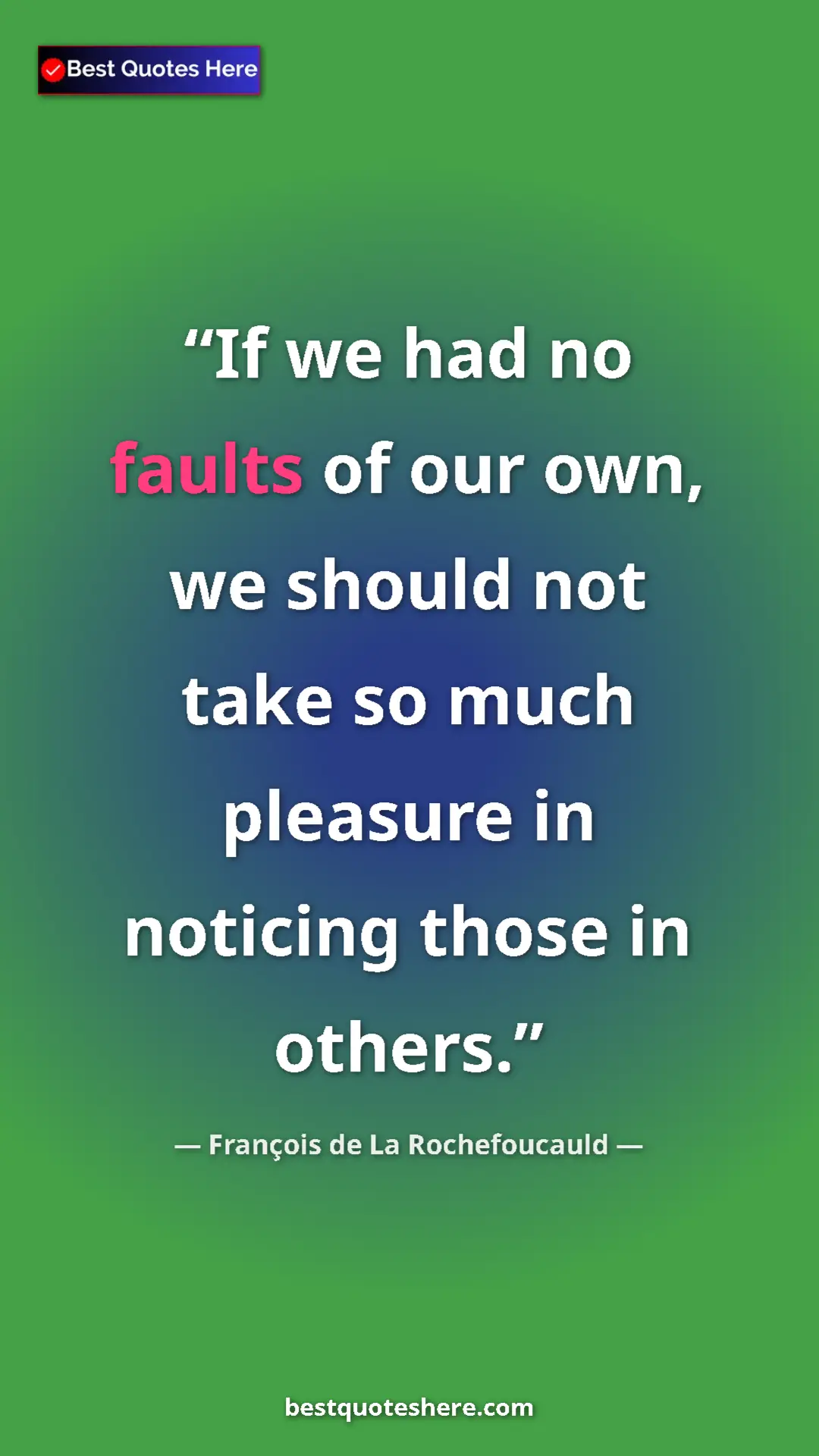 Pinterest quote poster by François de La Rochefoucauld: "If we had no faults of our own, we should not take so much..."