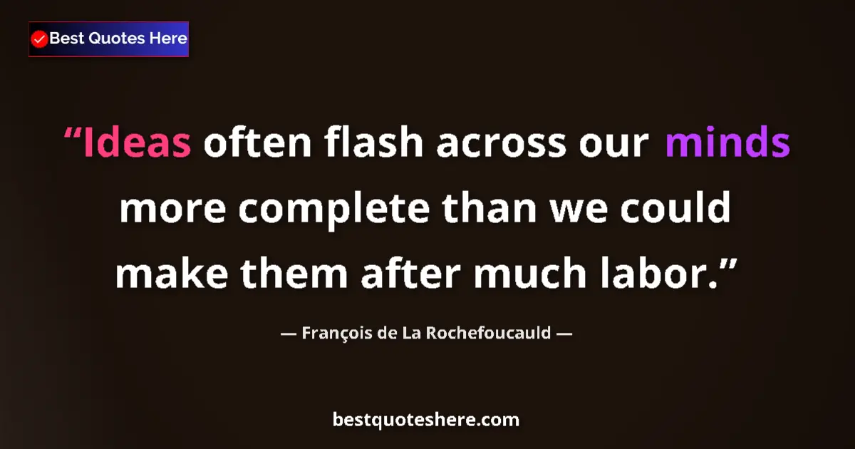François de La Rochefoucauld quote: "Ideas often flash across our minds more complete than we..."