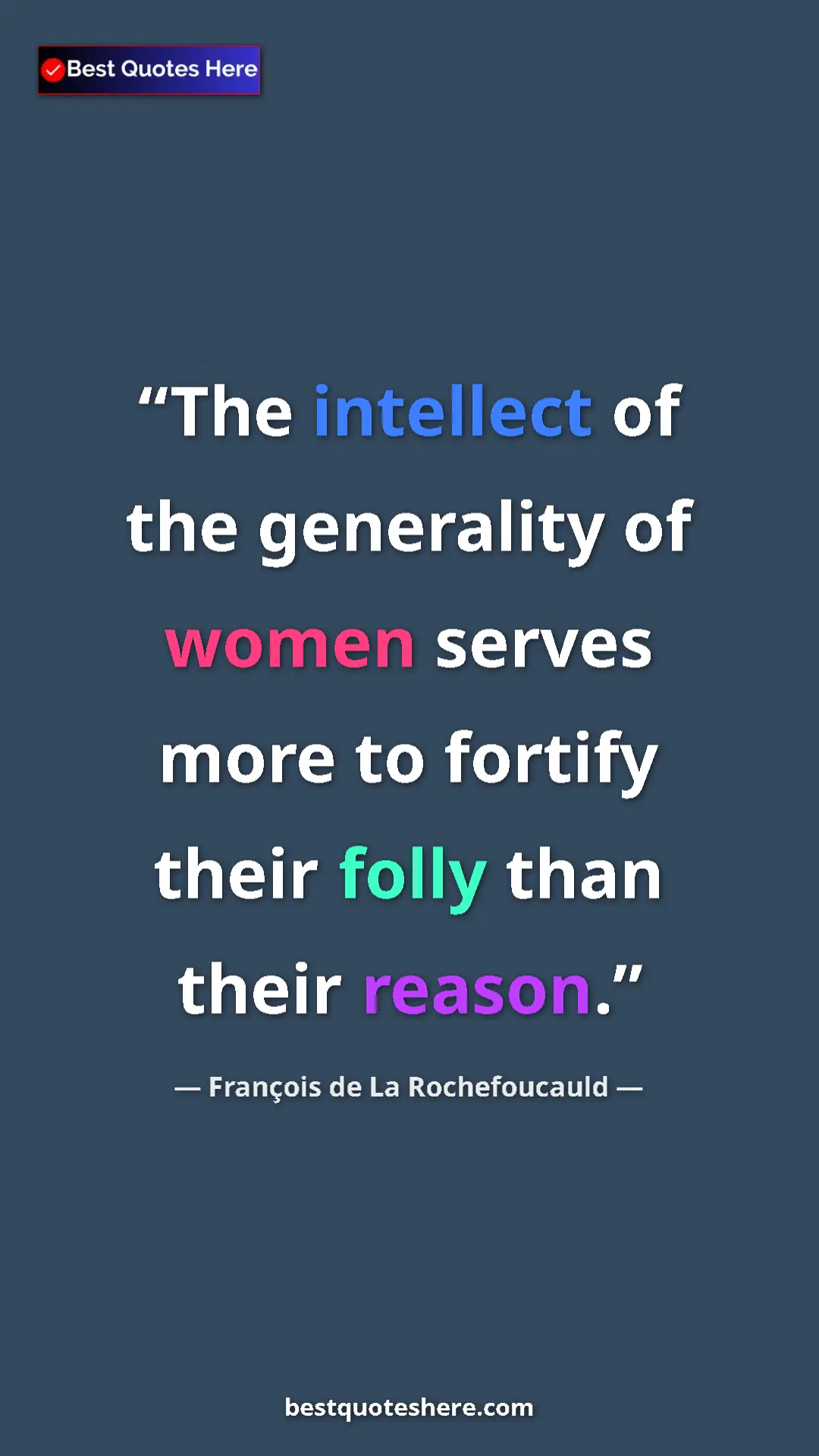 Pinterest quote poster by François de La Rochefoucauld: "The intellect of the generality of women serves more to..."