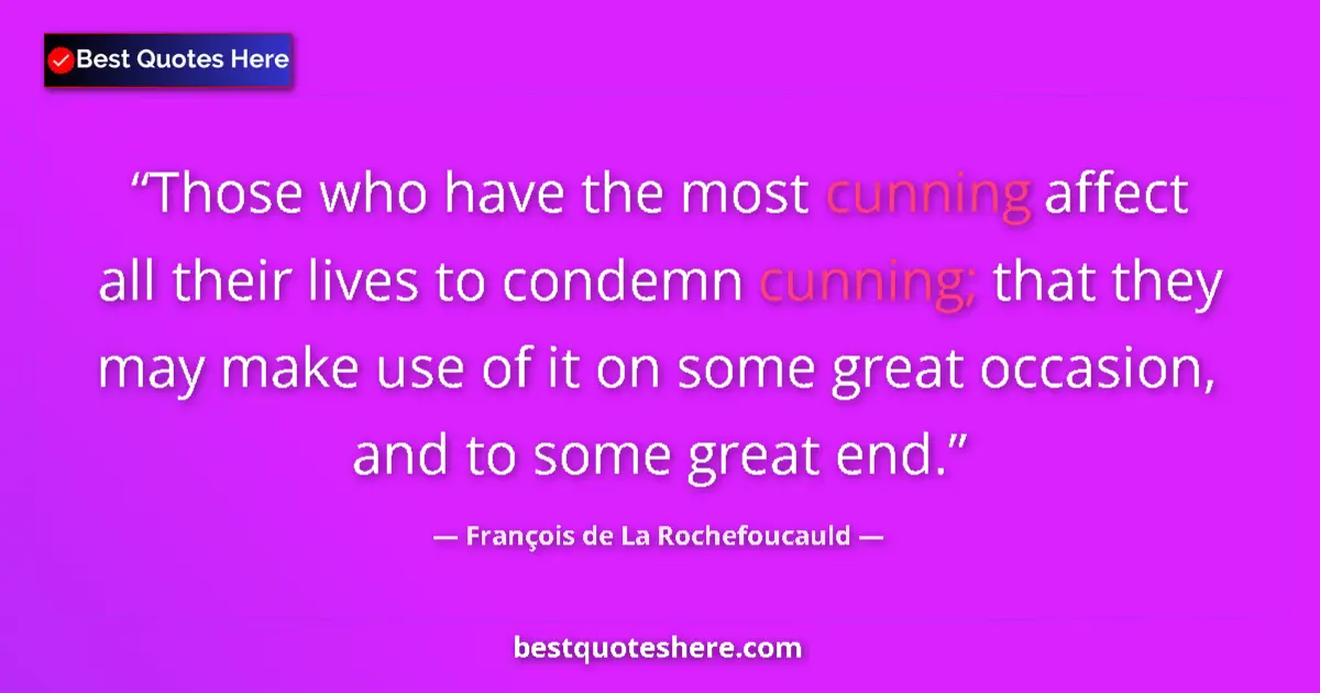 Quote by François de La Rochefoucauld: Those who have the most cunning affect all their lives to condemn cunning; that they may make use of...
