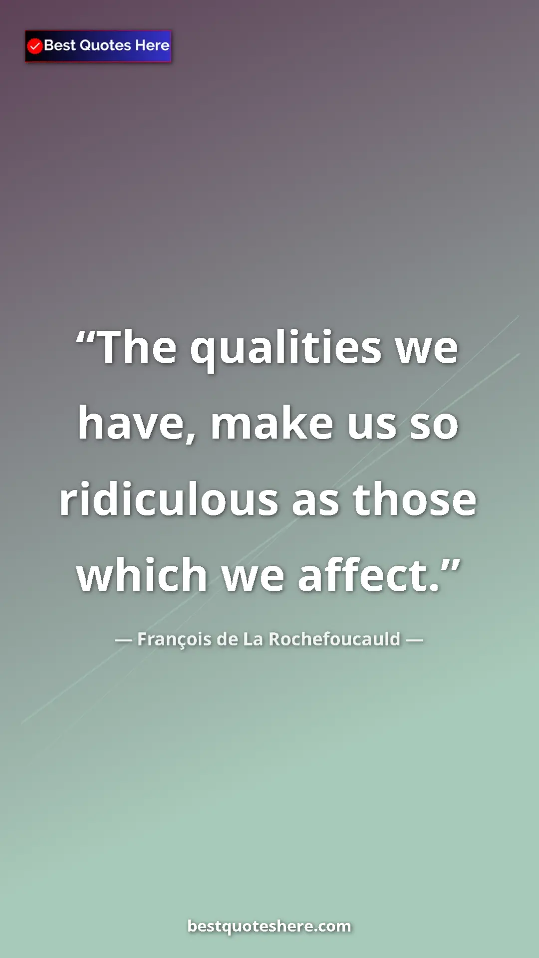 Pinterest quote poster by François de La Rochefoucauld: "The qualities we have, make us so ridiculous as those which..."