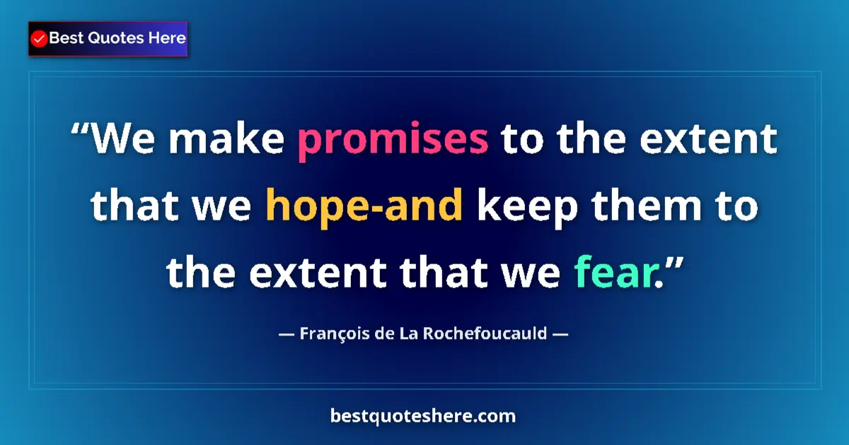 Quote by François de La Rochefoucauld: We make promises to the extent that we hope-and keep them to the extent that we fear....