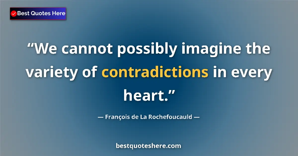 Quote by François de La Rochefoucauld: We cannot possibly imagine the variety of contradictions in every heart....