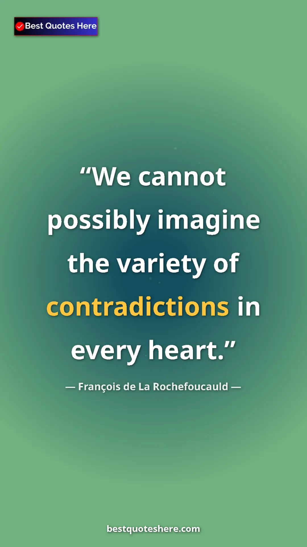 Pinterest quote poster by François de La Rochefoucauld: "We cannot possibly imagine the variety of contradictions in..."