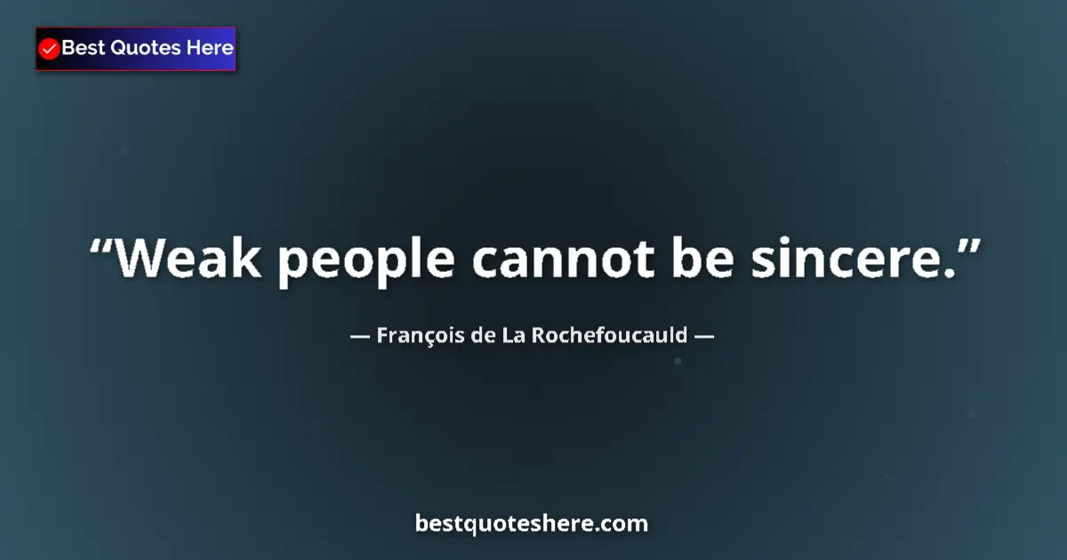 François de La Rochefoucauld quote: "Weak people cannot be sincere."