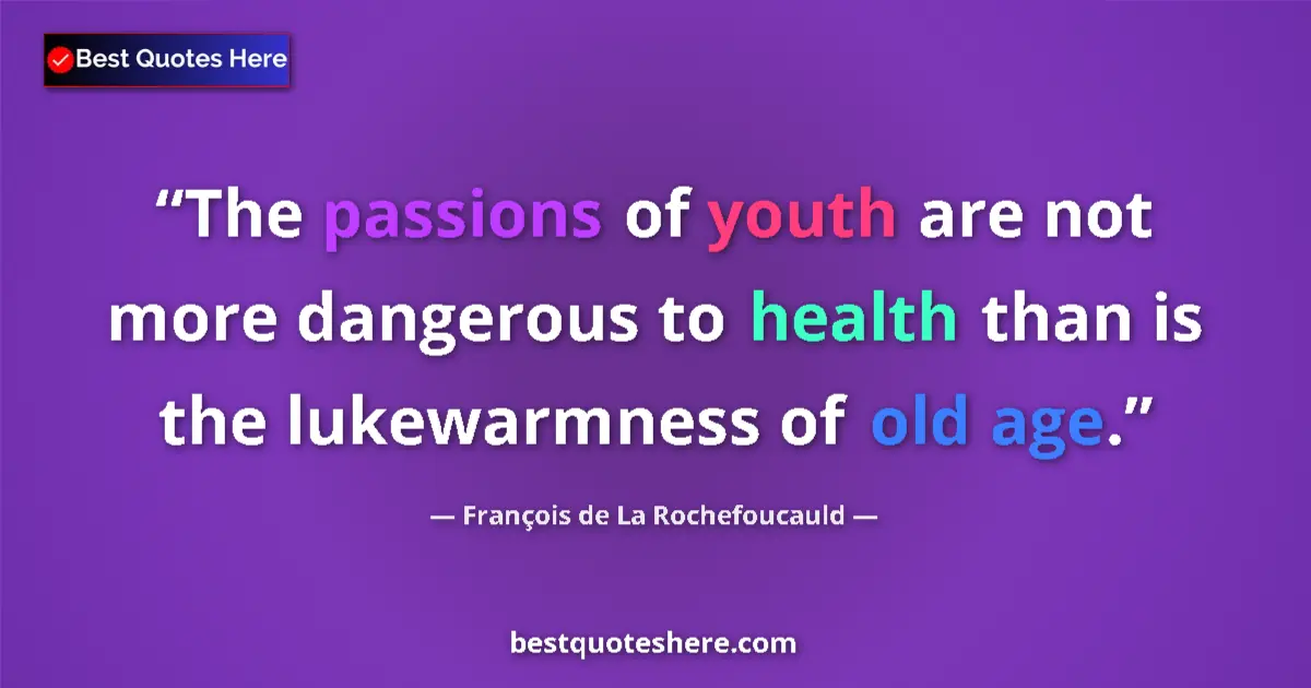 Quote by François de La Rochefoucauld: The passions of youth are not more dangerous to health than is the lukewarmness of old age....