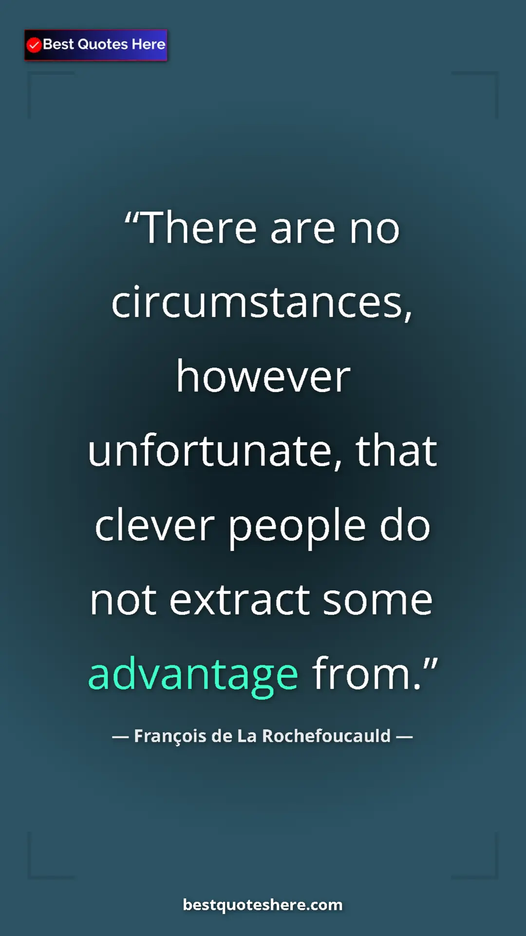 Pinterest quote poster by François de La Rochefoucauld: "There are no circumstances, however unfortunate, that..."