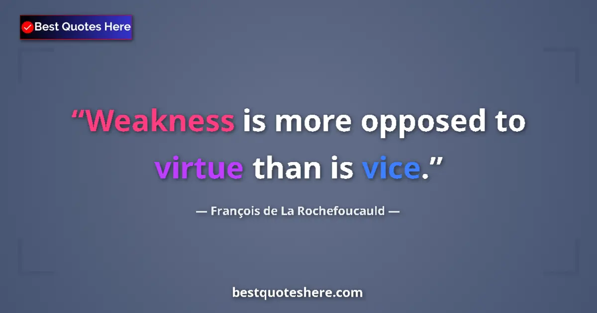 Quote by François de La Rochefoucauld: Weakness is more opposed to virtue than is vice....