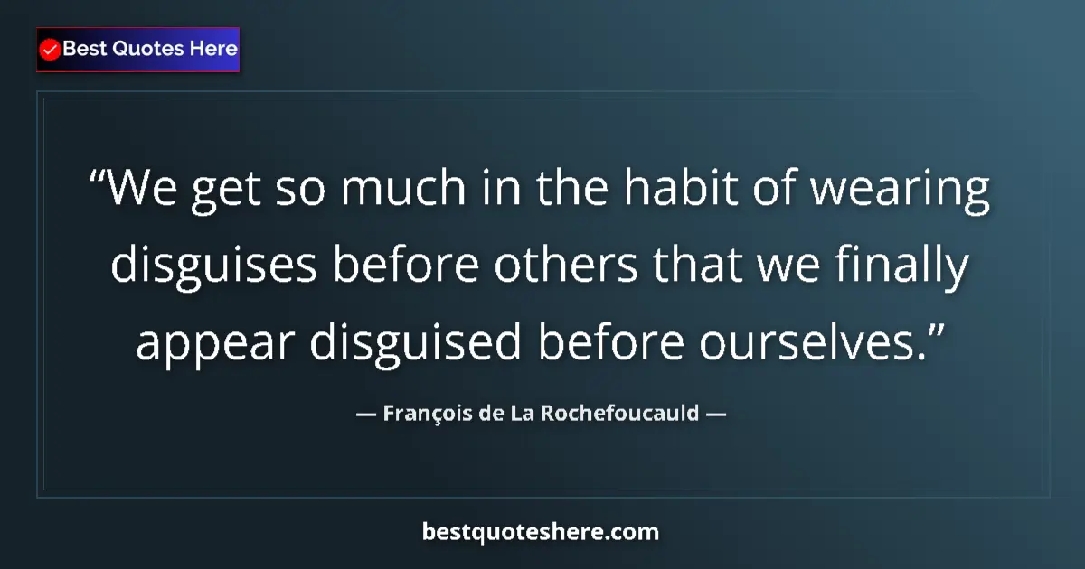Quote by François de La Rochefoucauld: We get so much in the habit of wearing disguises before others that we finally appear disguised befo...