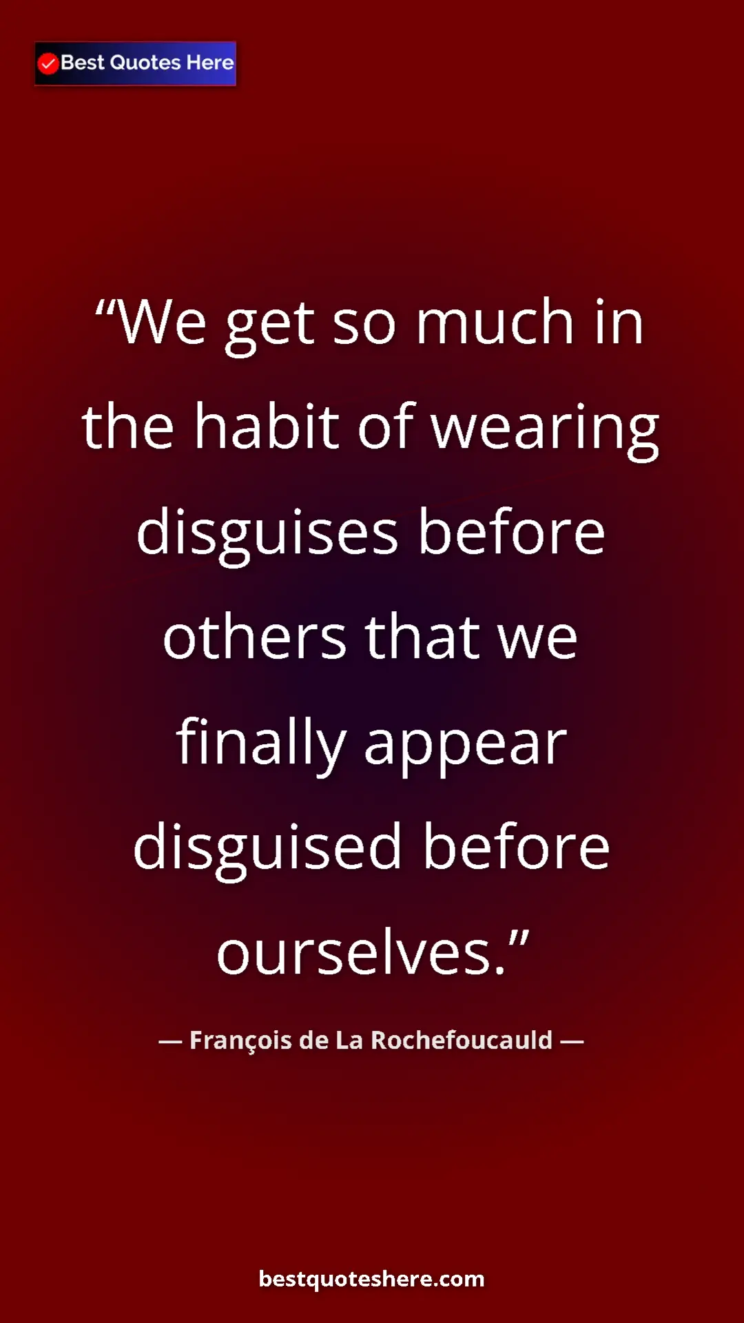 Pinterest quote poster by François de La Rochefoucauld: "We get so much in the habit of wearing disguises before..."