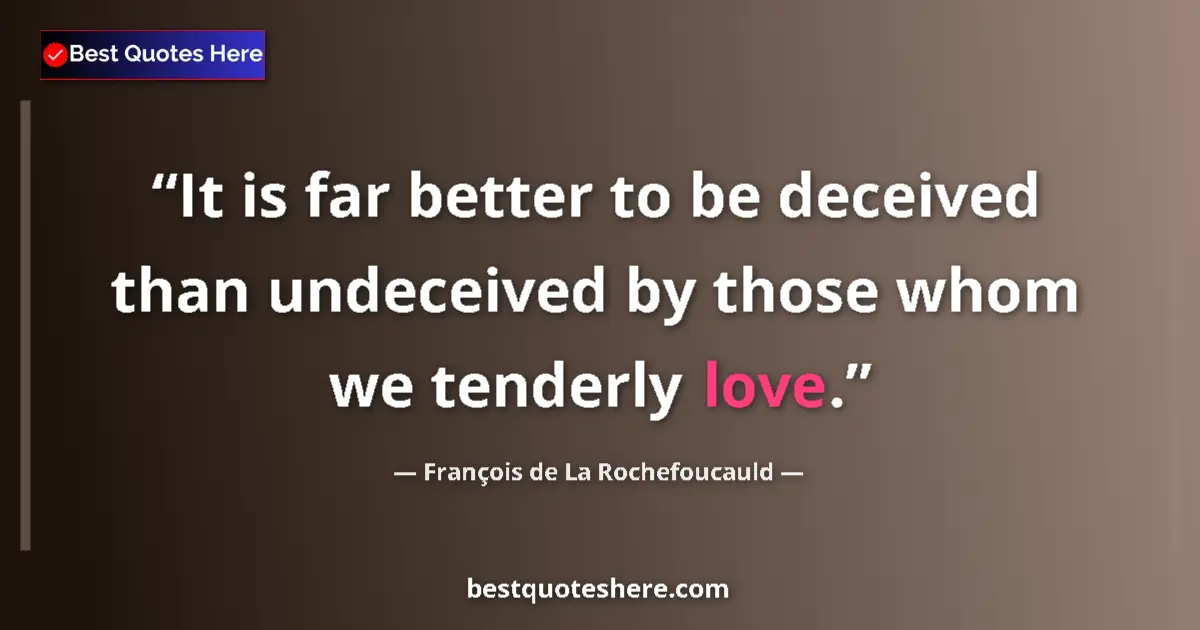 Quote by François de La Rochefoucauld: It is far better to be deceived than undeceived by those whom we tenderly love....