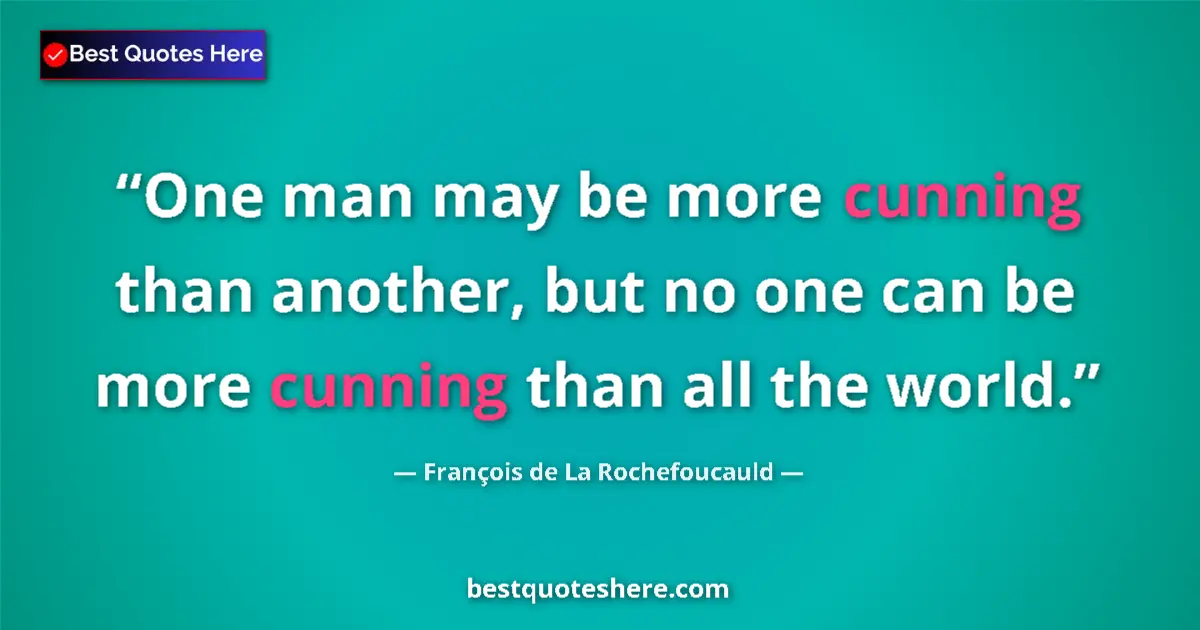 Quote by François de La Rochefoucauld: One man may be more cunning than another, but no one can be more cunning than all the world....