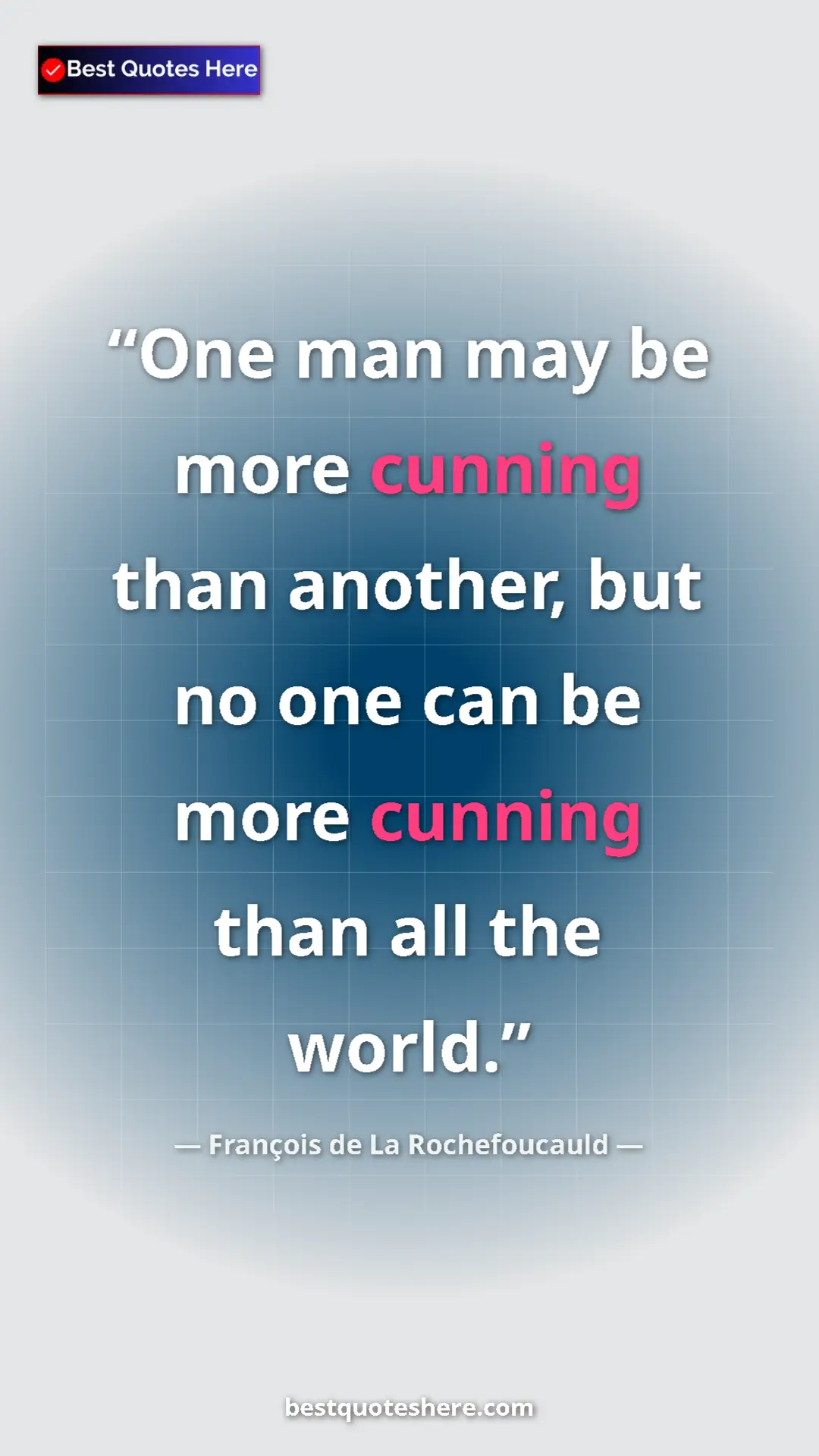 Pinterest quote poster by François de La Rochefoucauld: "One man may be more cunning than another, but no one can be..."